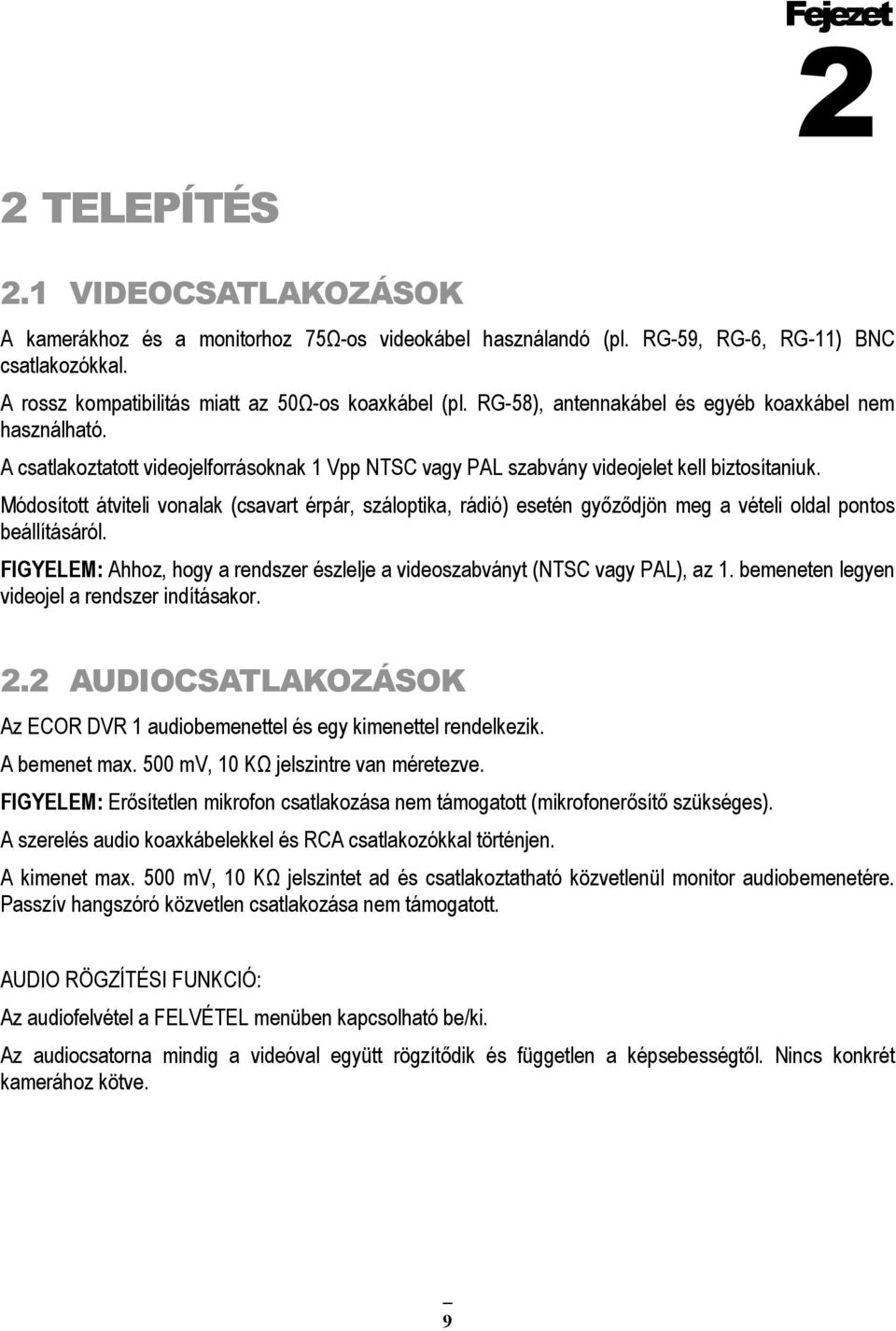 A csatlakoztatott videojelforrásoknak 1 Vpp NTSC vagy PAL szabvány videojelet kell biztosítaniuk.