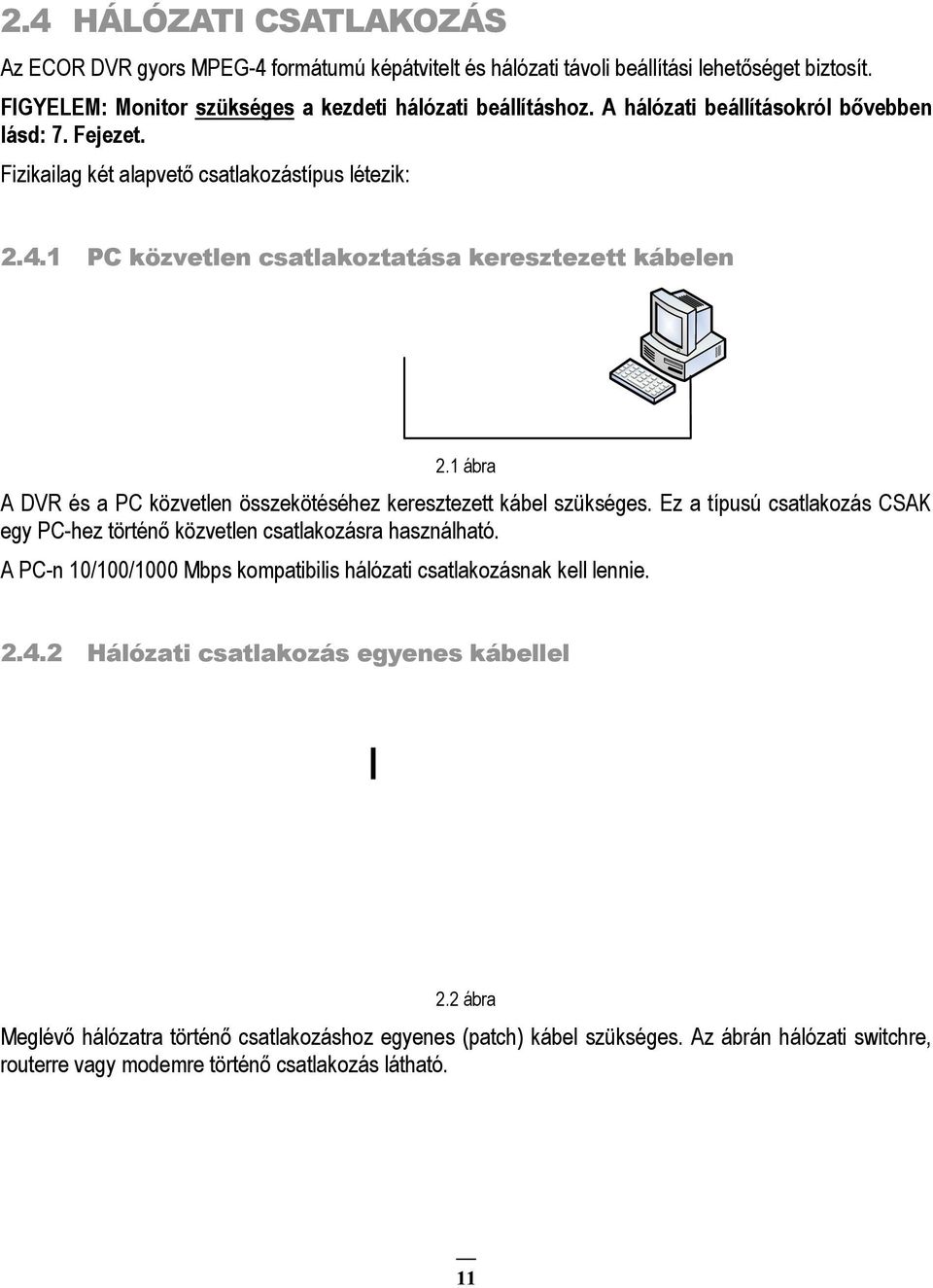 1 ábra A DVR és a PC közvetlen összekötéséhez keresztezett kábel szükséges. Ez a típusú csatlakozás CSAK egy PC-hez történő közvetlen csatlakozásra használható.