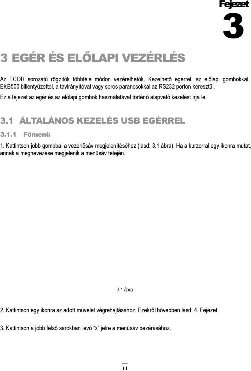 Ez a fejezet az egér és az előlapi gombok használatával történő alapvető kezelést írja le. 3.1 ÁLTALÁNOS KEZELÉS USB EGÉRREL 3.1.1 Főmenü 1.