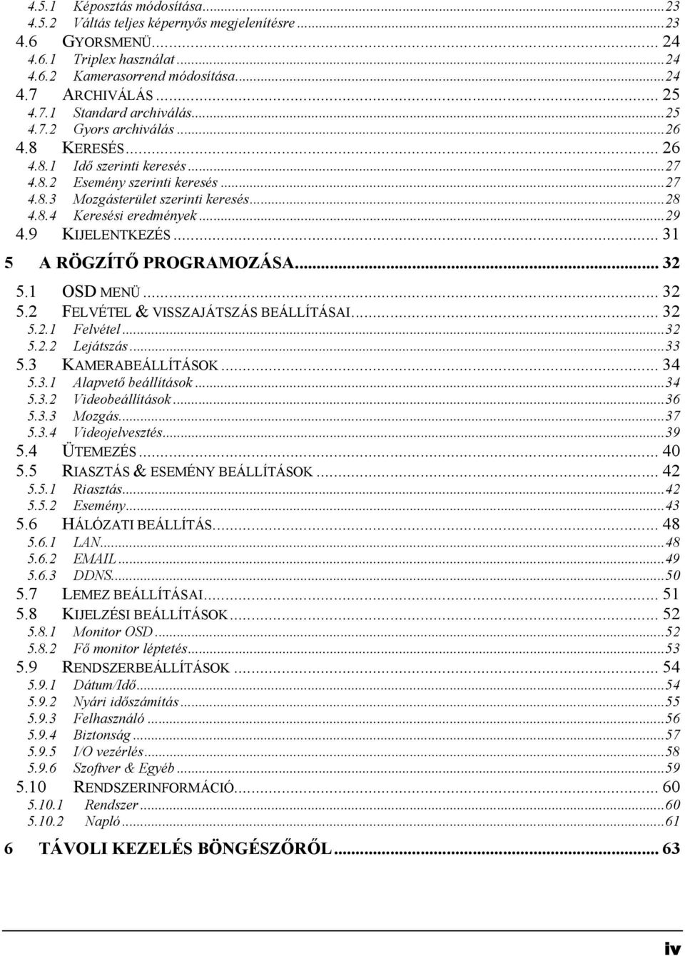 9 KIJELENTKEZÉS... 31 5 A RÖGZÍTŐ PROGRAMOZÁSA... 32 5.1 OSD MENÜ... 32 5.2 FELVÉTEL & VISSZAJÁTSZÁS BEÁLLÍTÁSAI... 32 5.2.1 Felvétel... 32 5.2.2 Lejátszás... 33 5.3 KAMERABEÁLLÍTÁSOK... 34 5.3.1 Alapvető beállítások.