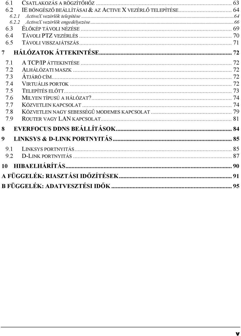 .. 72 7.5 TELEPÍTÉS ELŐTT... 73 7.6 MILYEN TÍPUSÚ A HÁLÓZAT?... 74 7.7 KÖZVETLEN KAPCSOLAT... 74 7.8 KÖZVETLEN NAGY SEBESSÉGŰ MODEMES KAPCSOLAT... 79 7.9 ROUTER VAGY LAN KAPCSOLAT.