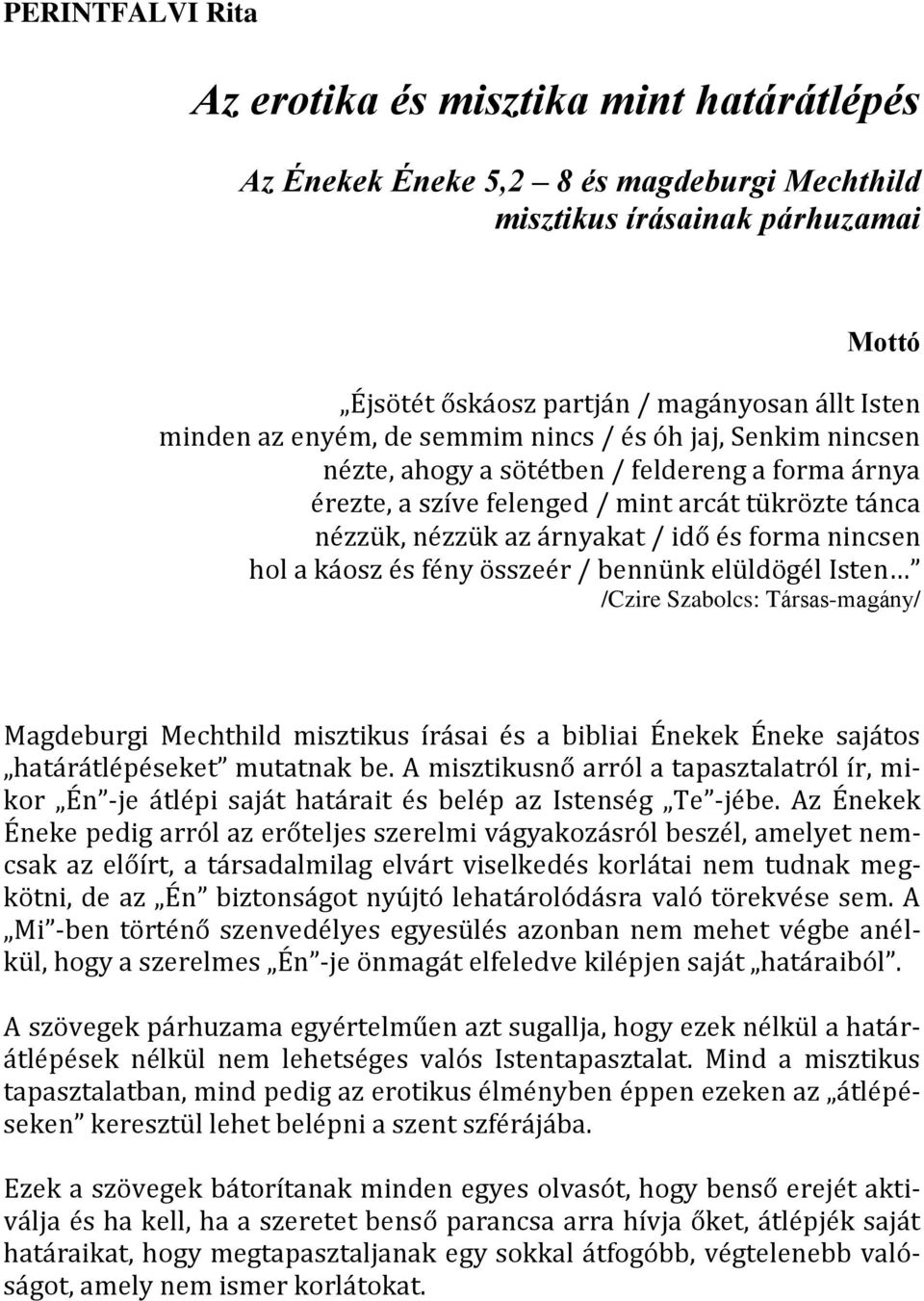 nincsen hol a káosz és fény összeér / bennünk elüldögél Isten /Czire Szabolcs: Társas-magány/ Magdeburgi Mechthild misztikus írásai és a bibliai Énekek Éneke sajátos határátlépéseket mutatnak be.