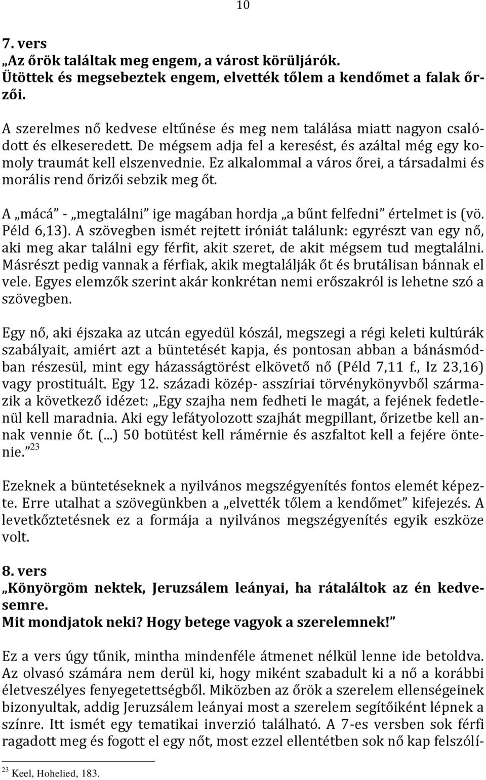 Ez alkalommal a város őrei, a társadalmi és morális rend őrizői sebzik meg őt. A mácá - megtalálni ige magában hordja a bűnt felfedni értelmet is (vö. Péld 6,13).