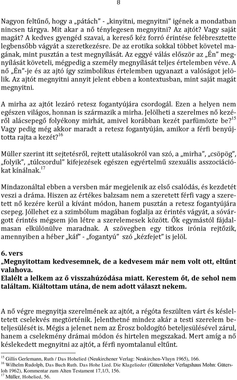 Az eggyé válás először az Én megnyílását követeli, mégpedig a személy megnyílását teljes értelemben véve. A nő Én -je és az ajtó így szimbolikus értelemben ugyanazt a valóságot jelölik.