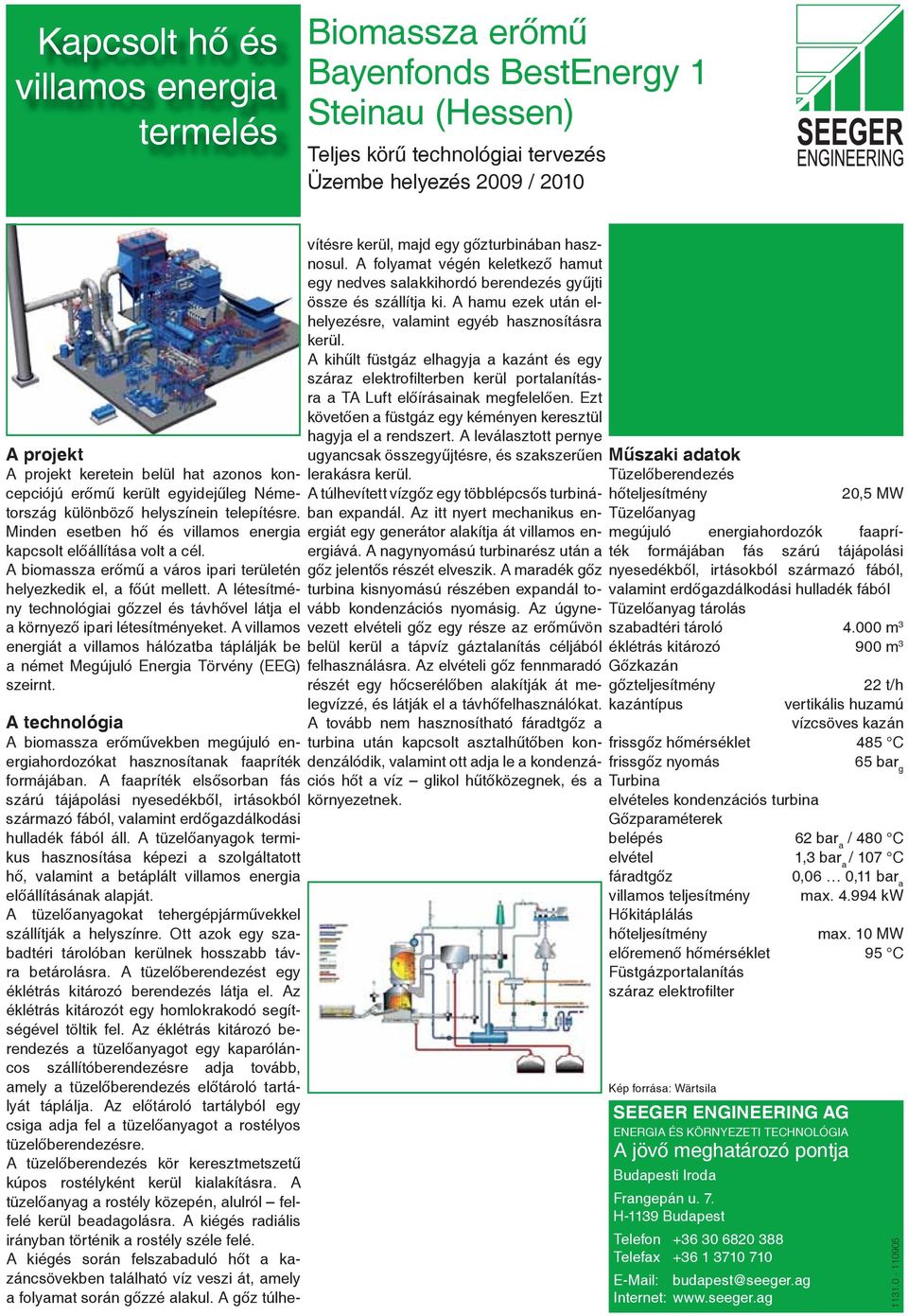 A biomassza erőmű a város ipari területén helyezkedik el, a főút mellett. A létesítmény technológiai gőzzel és távhővel látja el a környező ipari létesítményeket.