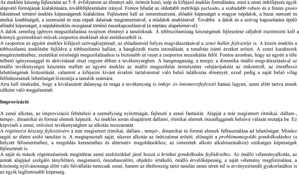 Fontos feladat az oldottabb metrikájú parlando, a szabadabb rubato és a feszes giusto lüktetéssel történő éneklés képességének kialakítása.