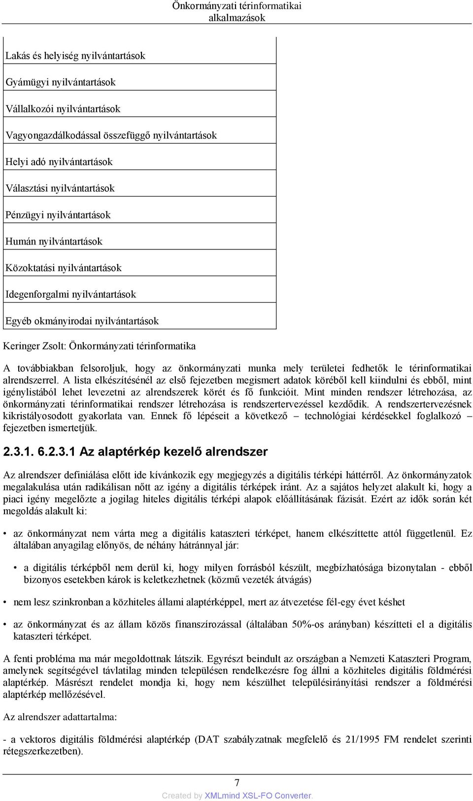 továbbiakban felsoroljuk, hogy az önkormányzati munka mely területei fedhetők le térinformatikai alrendszerrel.