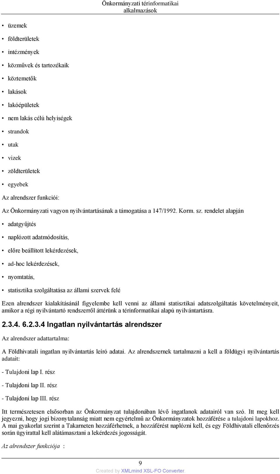 rendelet alapján adatgyűjtés naplózott adatmódosítás, előre beállított lekérdezések, ad-hoc lekérdezések, nyomtatás, statisztika szolgáltatása az állami szervek felé Ezen alrendszer kialakításánál