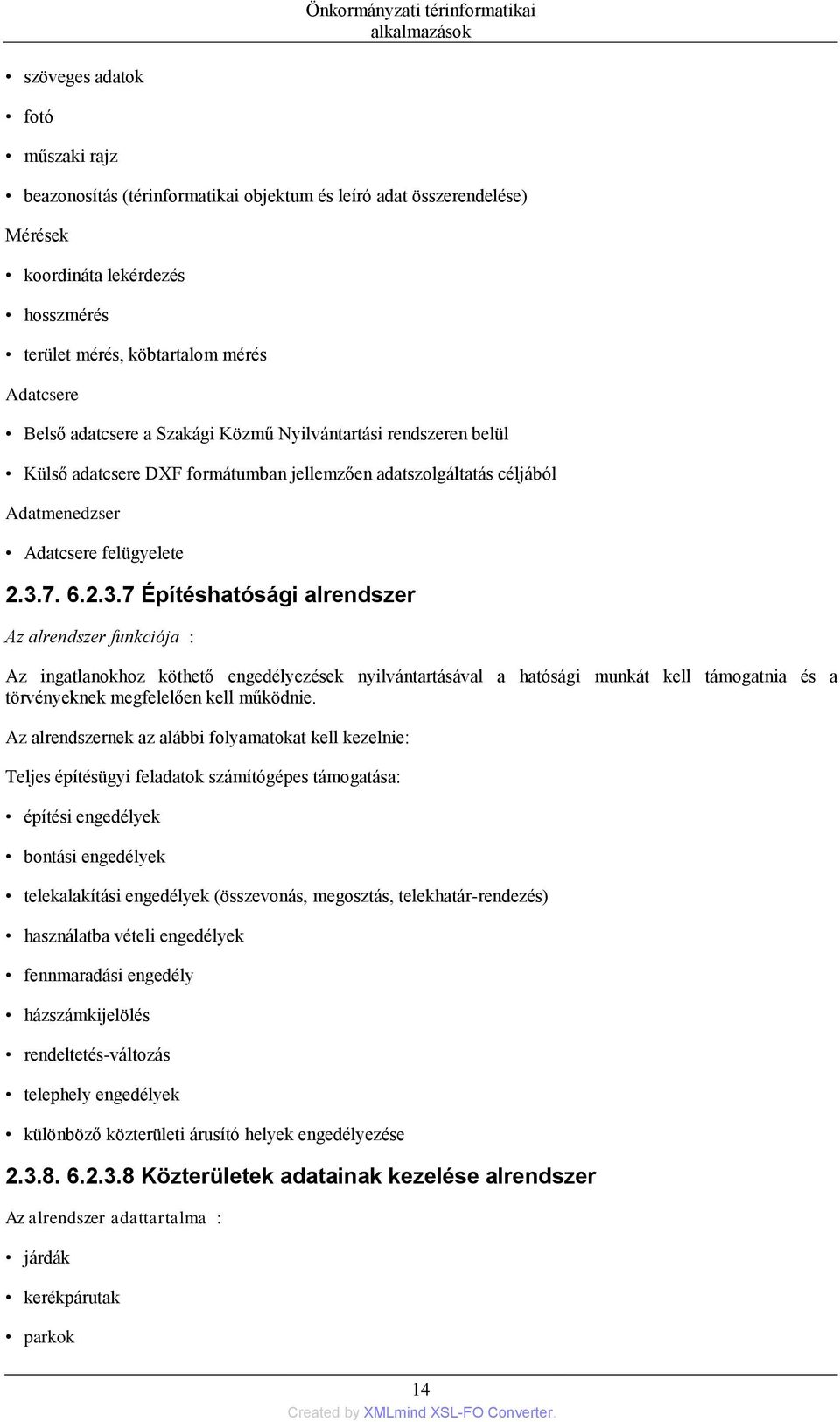 7. 6.2.3.7 Építéshatósági alrendszer Az alrendszer funkciója : Az ingatlanokhoz köthető engedélyezések nyilvántartásával a hatósági munkát kell támogatnia és a törvényeknek megfelelően kell működnie.