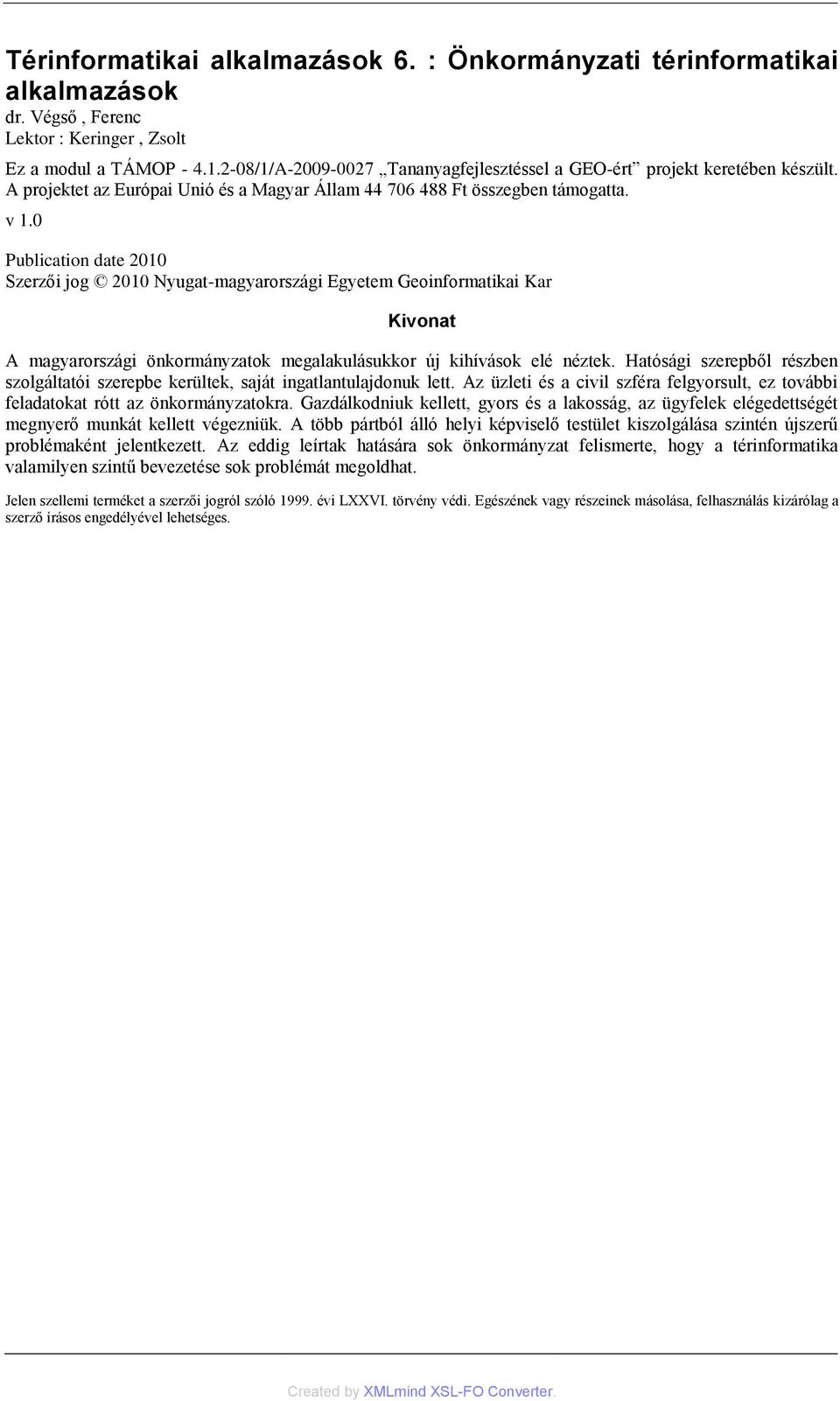 0 Publication date 2010 Szerzői jog 2010 Nyugat-magyarországi Egyetem Geoinformatikai Kar Kivonat A magyarországi önkormányzatok megalakulásukkor új kihívások elé néztek.