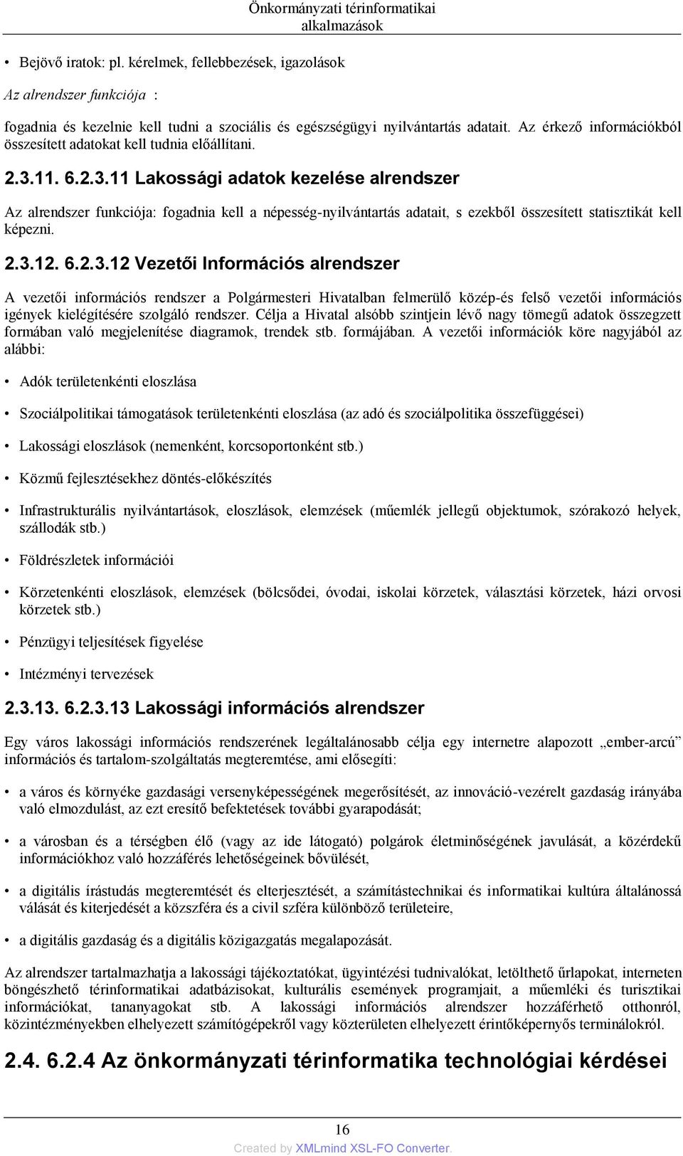 11. 6.2.3.11 Lakossági adatok kezelése alrendszer Az alrendszer funkciója: fogadnia kell a népesség-nyilvántartás adatait, s ezekből összesített statisztikát kell képezni. 2.3.12. 6.2.3.12 Vezetői Információs alrendszer A vezetői információs rendszer a Polgármesteri Hivatalban felmerülő közép-és felső vezetői információs igények kielégítésére szolgáló rendszer.