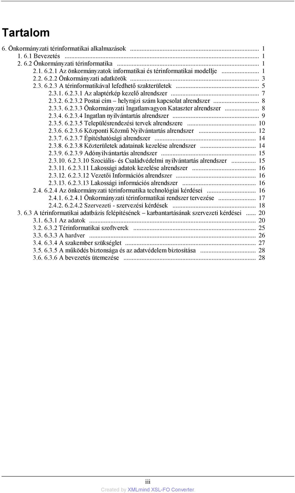 .. 9 2.3.5. 6.2.3.5 Településrendezési tervek alrendszere... 10 2.3.6. 6.2.3.6 Központi Közmű Nyilvántartás alrendszer... 12 2.3.7. 6.2.3.7 Építéshatósági alrendszer... 14 2.3.8. 6.2.3.8 Közterületek adatainak kezelése alrendszer.