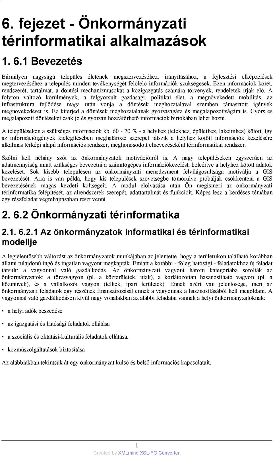 Ezen információk körét, rendszerét, tartalmát, a döntési mechanizmusokat a közigazgatás számára törvények, rendeletek írják elő.