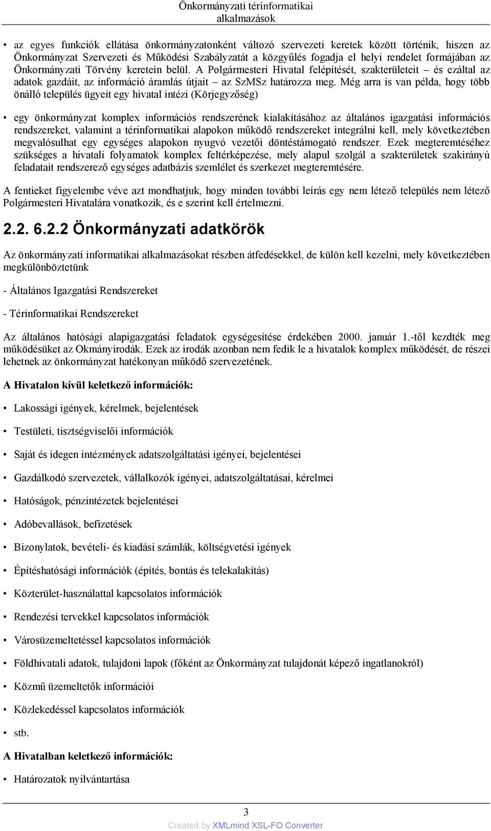 Még arra is van példa, hogy több önálló település ügyeit egy hivatal intézi (Körjegyzőség) egy önkormányzat komplex információs rendszerének kialakításához az általános igazgatási információs