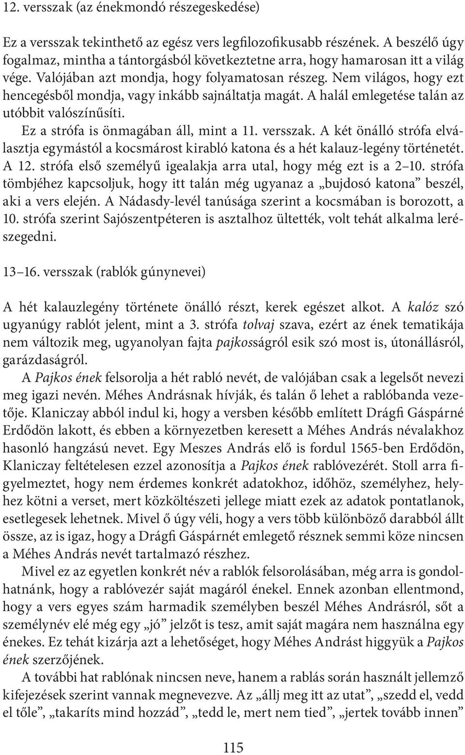 Nem világos, hogy ezt hencegésből mondja, vagy inkább sajnáltatja magát. A halál emlegetése talán az utóbbit valószínűsíti. Ez a strófa is önmagában áll, mint a 11. versszak.