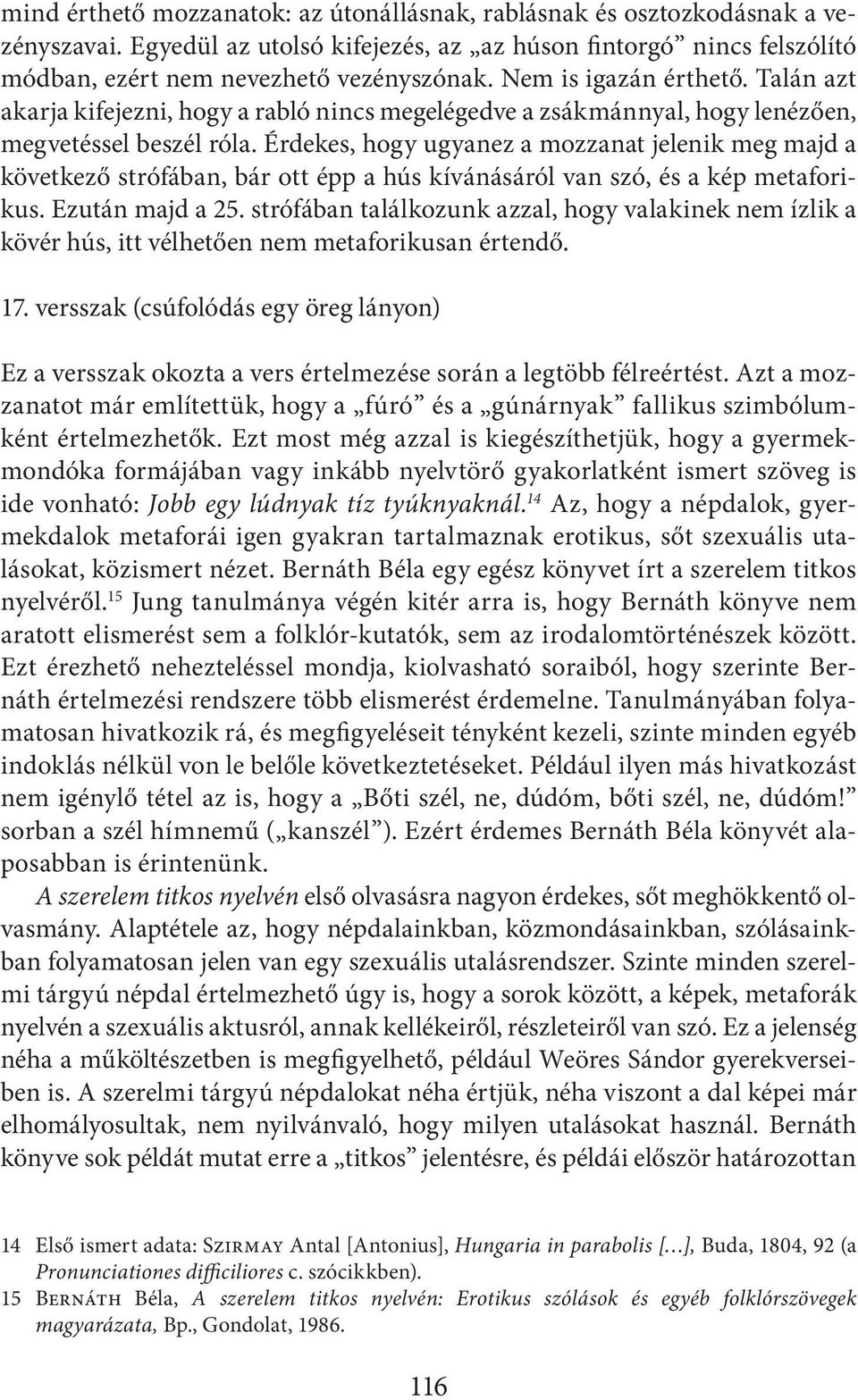 Érdekes, hogy ugyanez a mozzanat jelenik meg majd a következő strófában, bár ott épp a hús kívánásáról van szó, és a kép metaforikus. Ezután majd a 25.