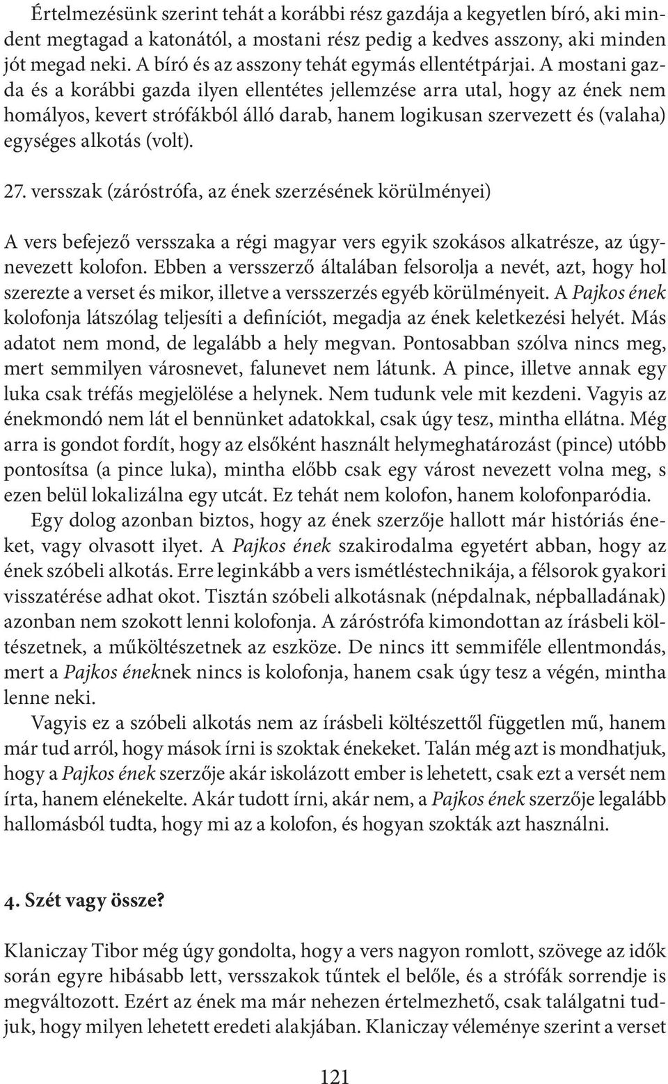 A mostani gazda és a korábbi gazda ilyen ellentétes jellemzése arra utal, hogy az ének nem homályos, kevert strófákból álló darab, hanem logikusan szervezett és (valaha) egységes alkotás (volt). 27.