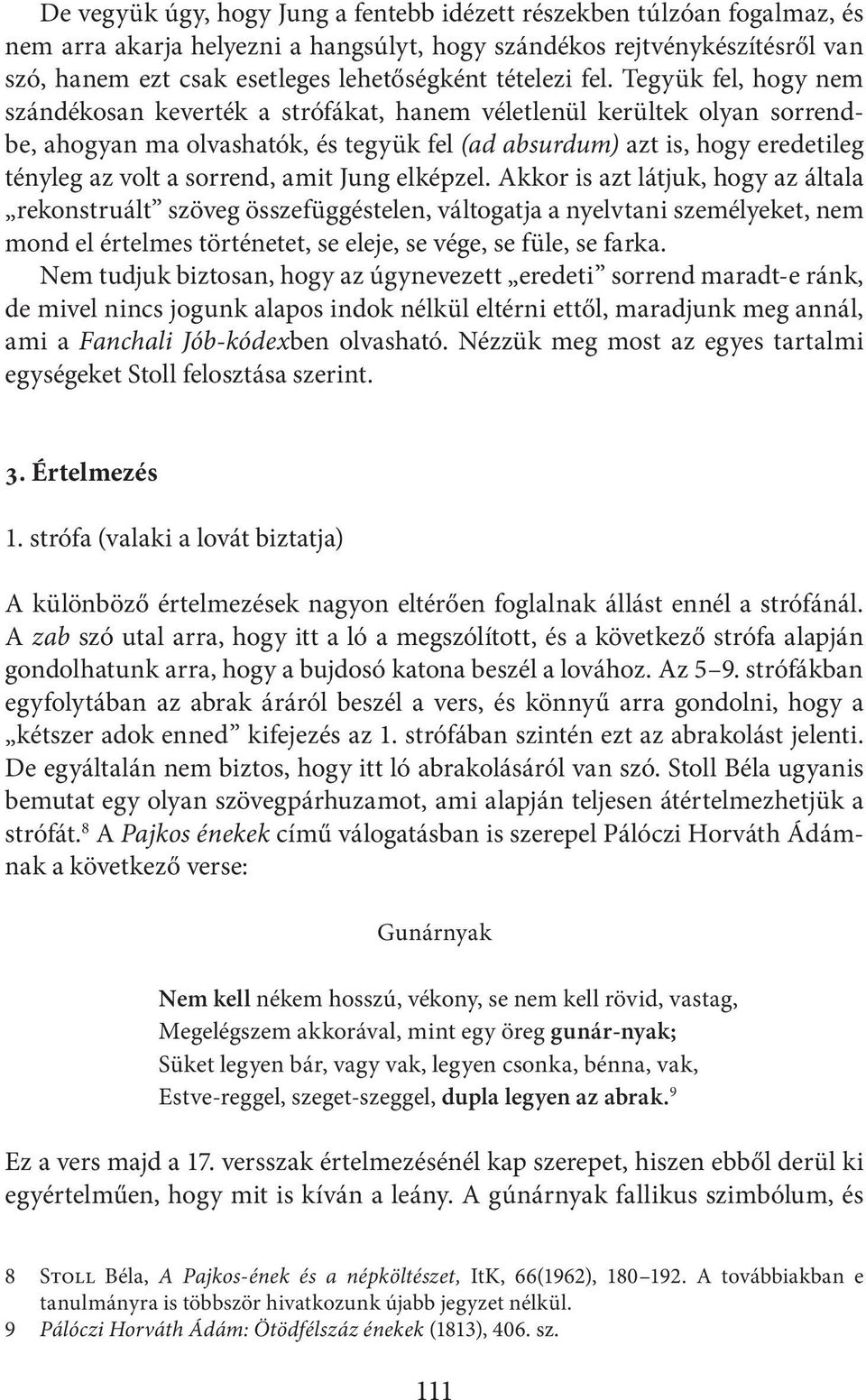 Tegyük fel, hogy nem szándékosan keverték a strófákat, hanem véletlenül kerültek olyan sorrendbe, ahogyan ma olvashatók, és tegyük fel (ad absurdum) azt is, hogy eredetileg tényleg az volt a sorrend,