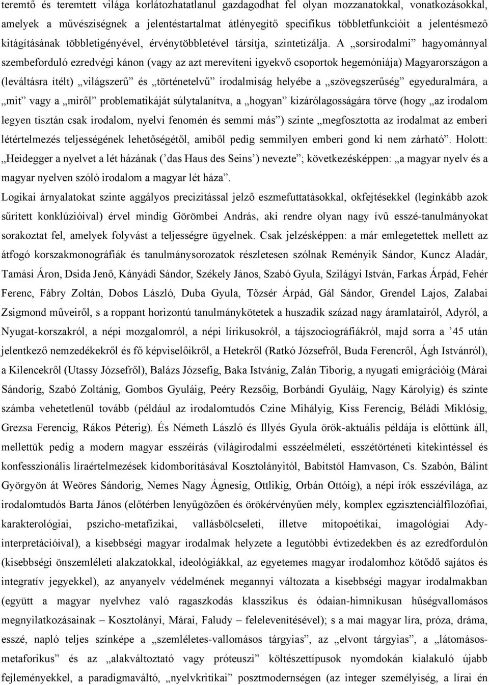 A sorsirodalmi hagyománnyal szembeforduló ezredvégi kánon (vagy az azt merevíteni igyekvő csoportok hegemóniája) Magyarországon a (leváltásra ítélt) világszerű és történetelvű irodalmiság helyébe a