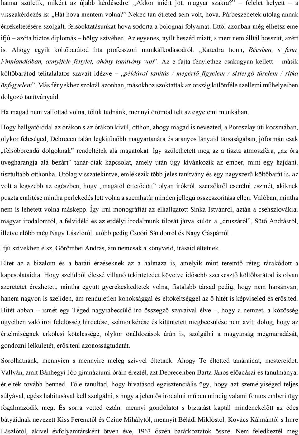 Az egyenes, nyílt beszéd miatt, s mert nem álltál bosszút, azért is.