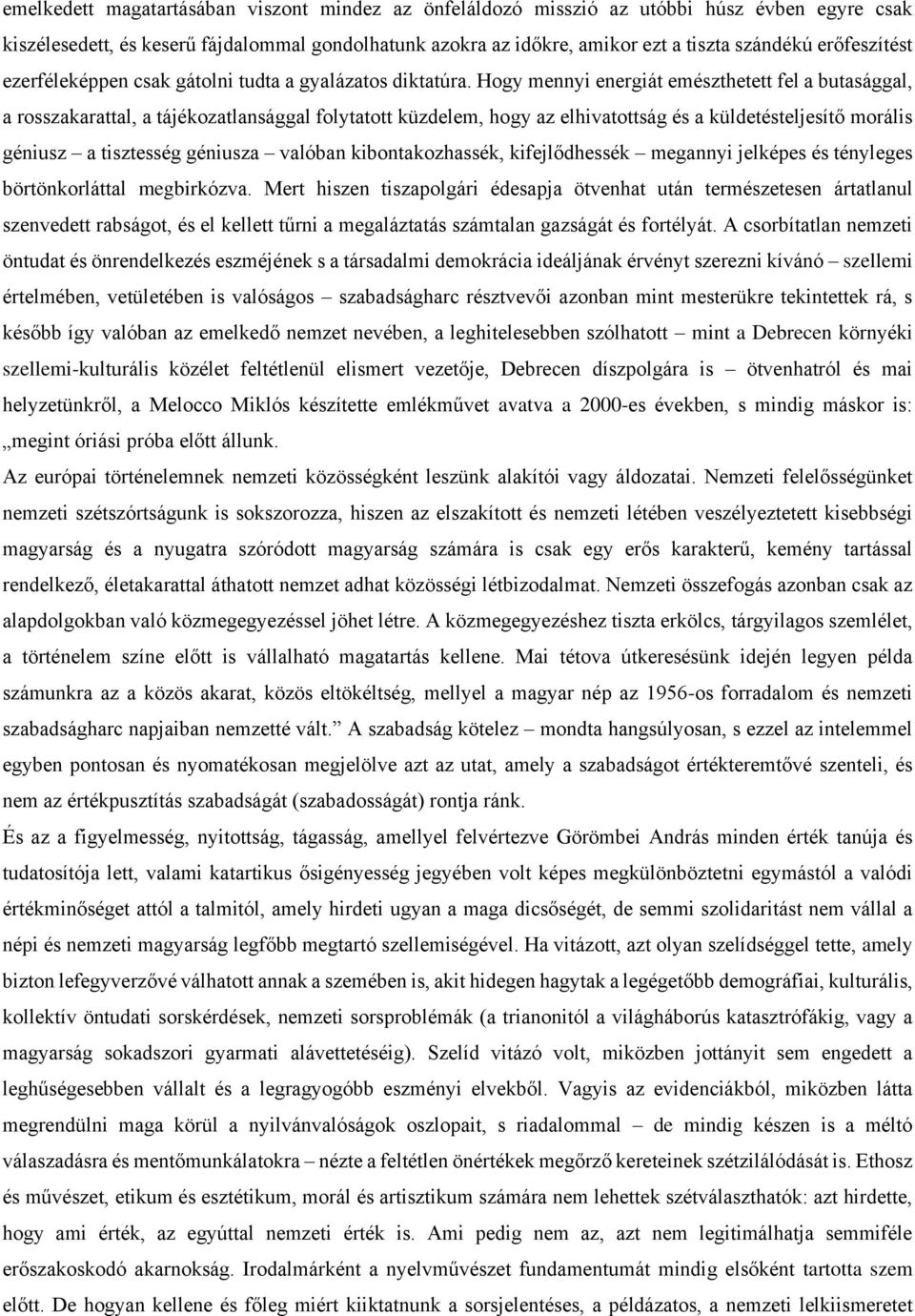 Hogy mennyi energiát emészthetett fel a butasággal, a rosszakarattal, a tájékozatlansággal folytatott küzdelem, hogy az elhivatottság és a küldetésteljesítő morális géniusz a tisztesség géniusza