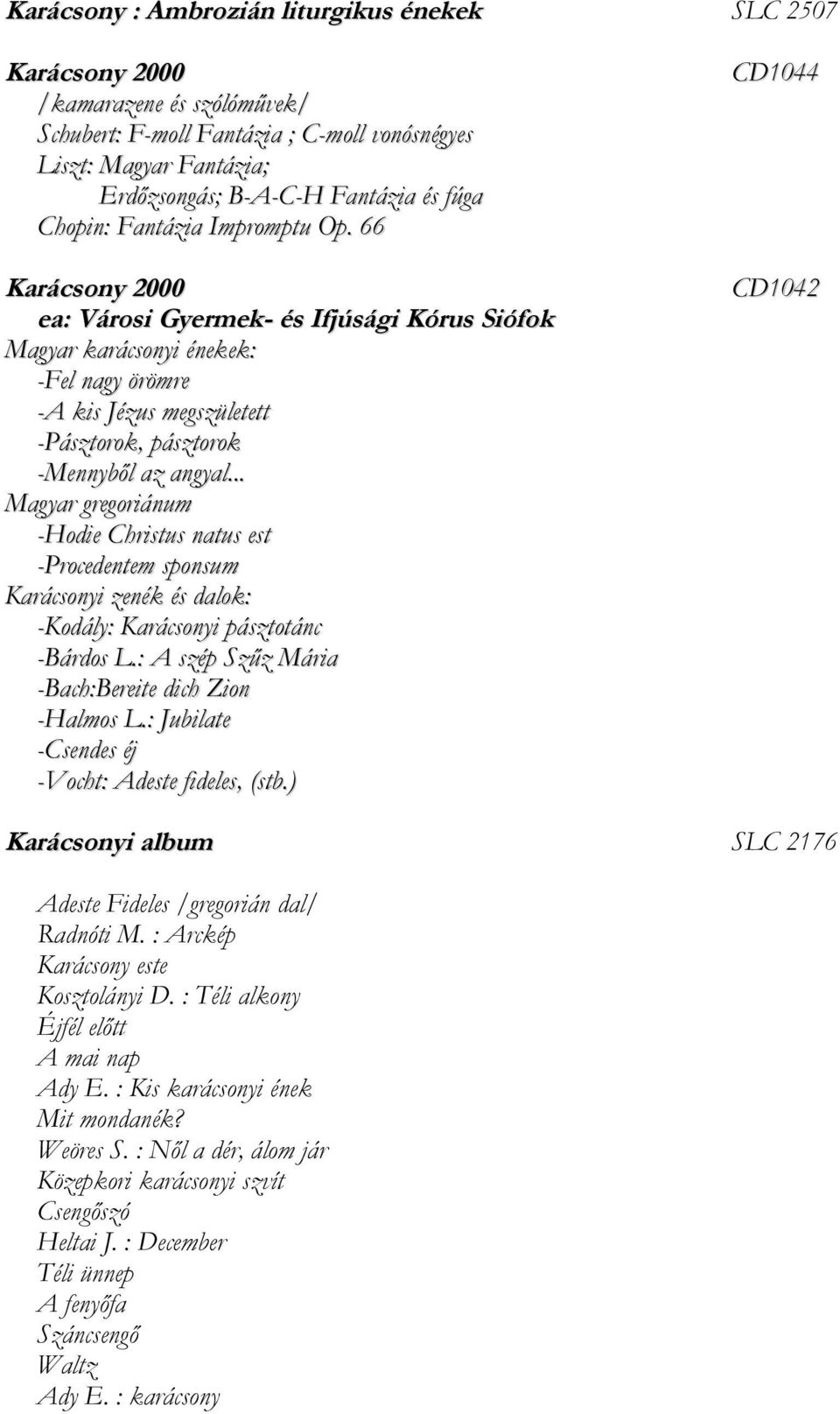 .. Magyar gregoriánum -Hodie Christus natus est -Procedentem sponsum Karácsonyi zenék és dalok: -Kodály: Karácsonyi pásztotánc -Bárdos L.: A szép Szűz Mária -Bach:Bereite dich Zion -Halmos L.