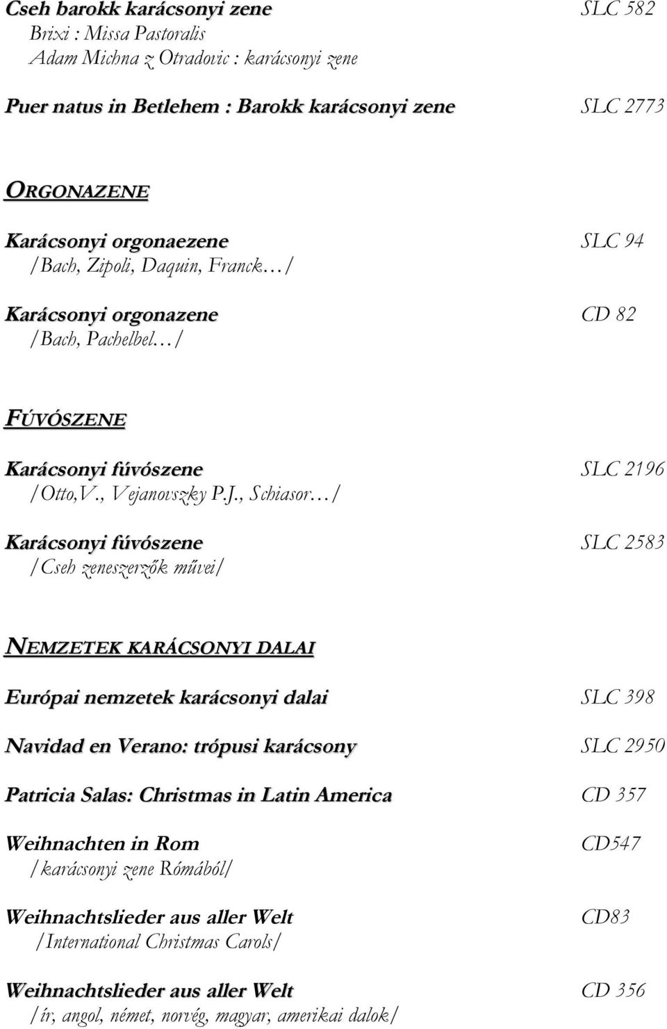 , Schiasor / Karácsonyi fúvószene SLC 2583 /Cseh zeneszerzők művei/ NEMZETEK KARÁCSONYI DALAI Európai nemzetek karácsonyi dalai SLC 398 Navidad en Verano: trópusi karácsony SLC 2950 Patricia Salas: