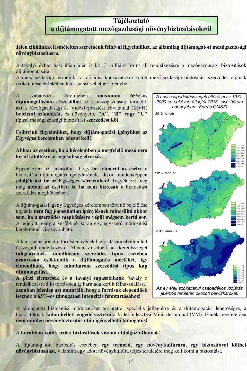 A mezőgazdasági termelők az időjárási kockázatokra kötött mezőgazdasági biztosítási szerződés díjának csökkentése érdekében támogatást vehetnek igénybe.