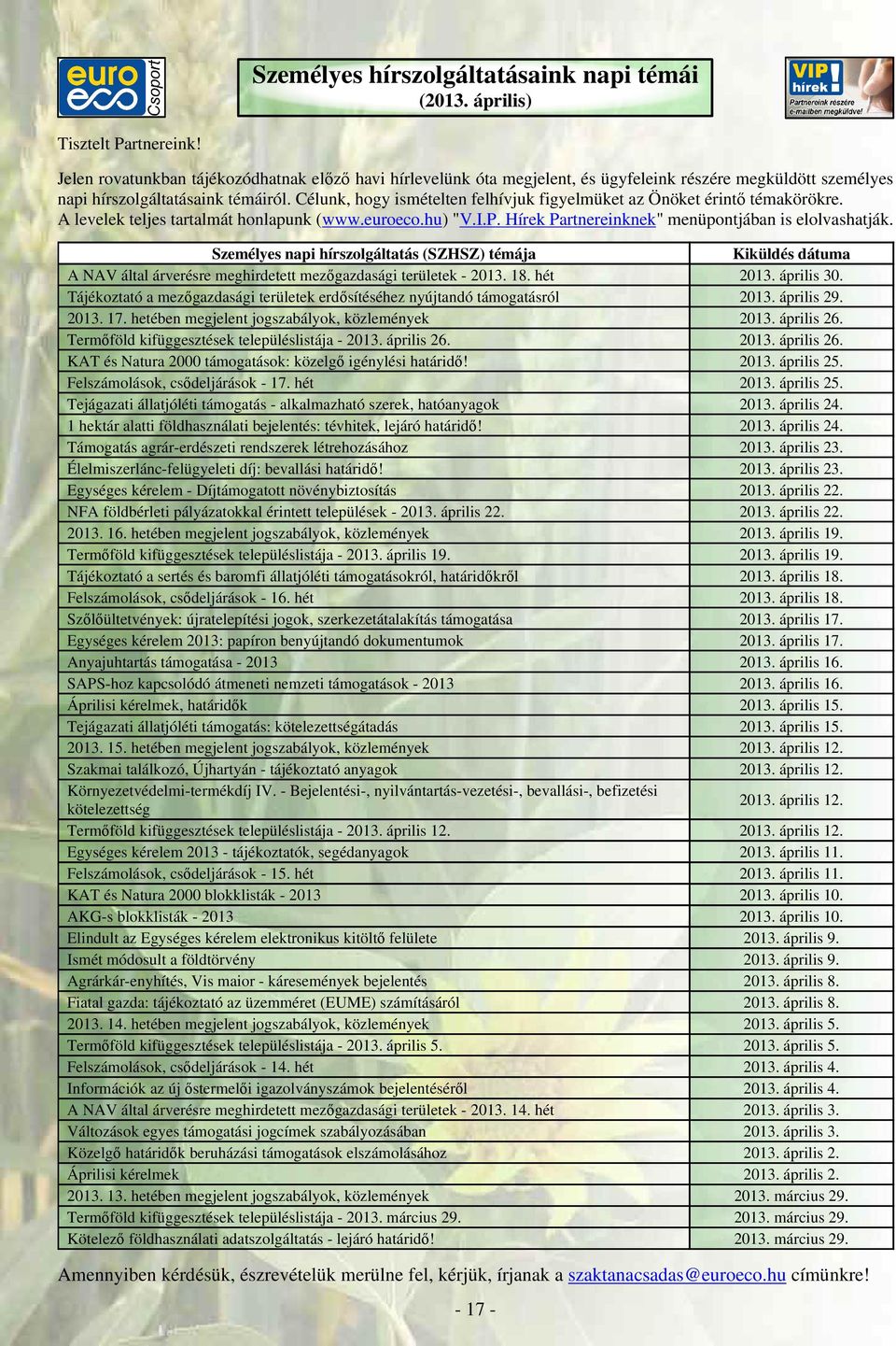 Célunk, hogy ismételten felhívjuk figyelmüket az Önöket érintő témakörökre. A levelek teljes tartalmát honlapunk (www.euroeco.hu) "V.I.P. Hírek Partnereinknek" menüpontjában is elolvashatják.