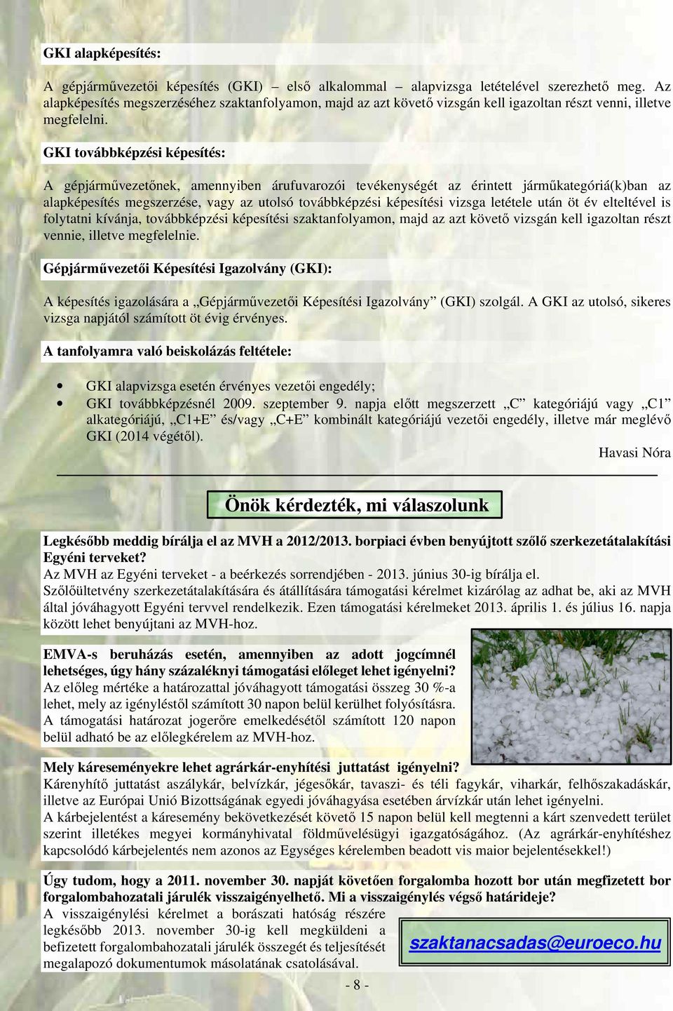 GKI továbbképzési képesítés: A gépjárművezetőnek, amennyiben árufuvarozói tevékenységét az érintett járműkategóriá(k)ban az alapképesítés megszerzése, vagy az utolsó továbbképzési képesítési vizsga