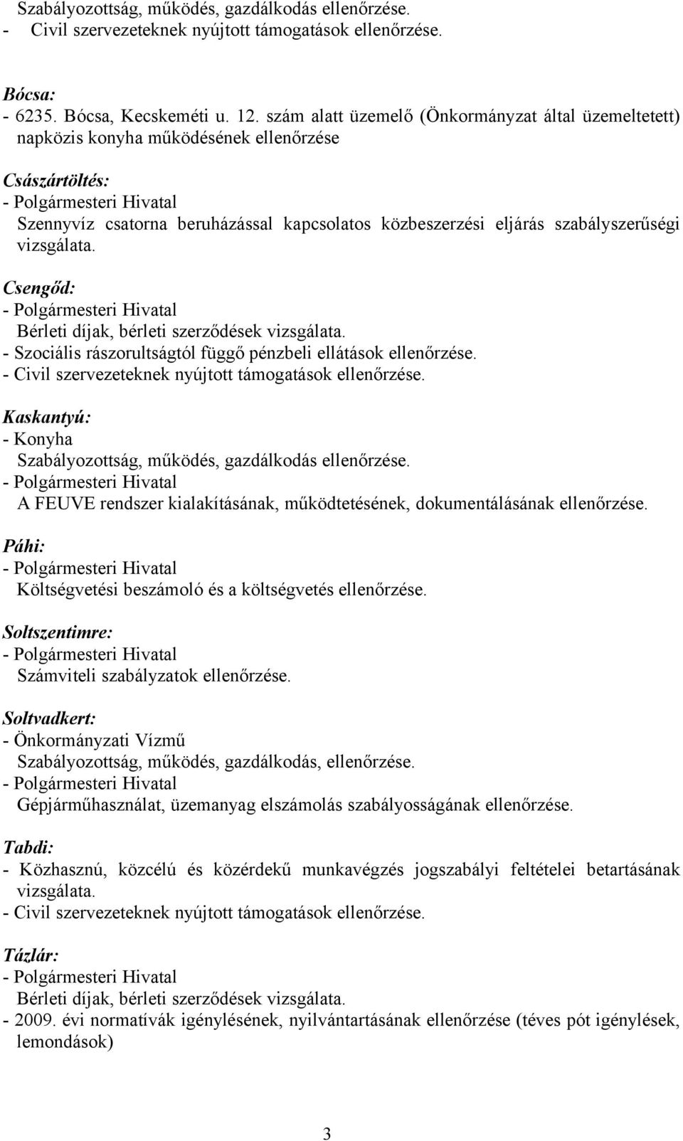 vizsgálata. Csengőd: Bérleti díjak, bérleti szerződések vizsgálata. - Szociális rászorultságtól függő pénzbeli ellátások ellenőrzése. - Civil szervezeteknek nyújtott támogatások ellenőrzése.