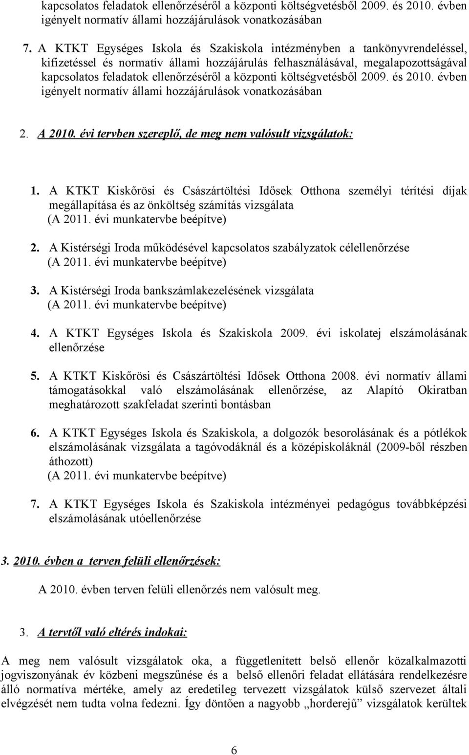 központi költségvetésből 2009. és 2010. évben igényelt normatív állami hozzájárulások vonatkozásában 2. A 2010. évi tervben szereplő, de meg nem valósult vizsgálatok: 1.