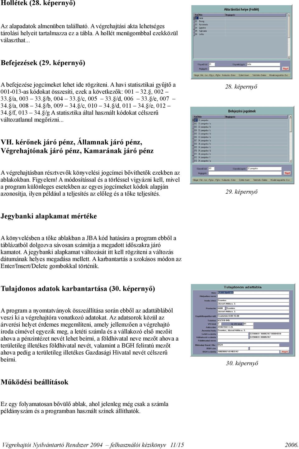 /e, 007 34. /a, 008 34. /b, 009 34. /c, 010 34. /d, 011 34. /e, 012 34. /f, 013 34. /g A statisztika által használt kódokat célszerű változatlanul megőrizni... 28. képernyő VH.