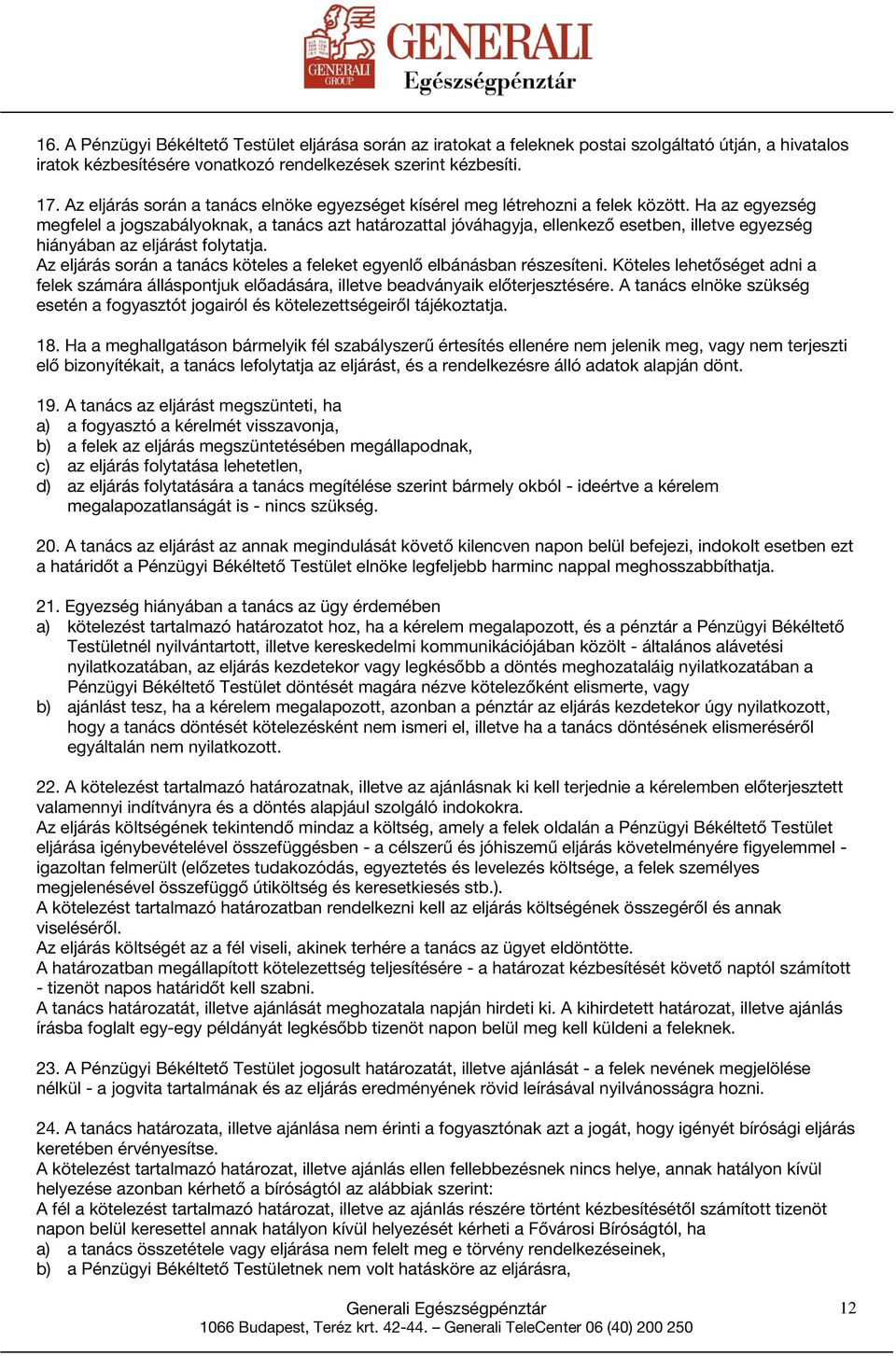 Ha az egyezség megfelel a jogszabályoknak, a tanács azt határozattal jóváhagyja, ellenkező esetben, illetve egyezség hiányában az eljárást folytatja.