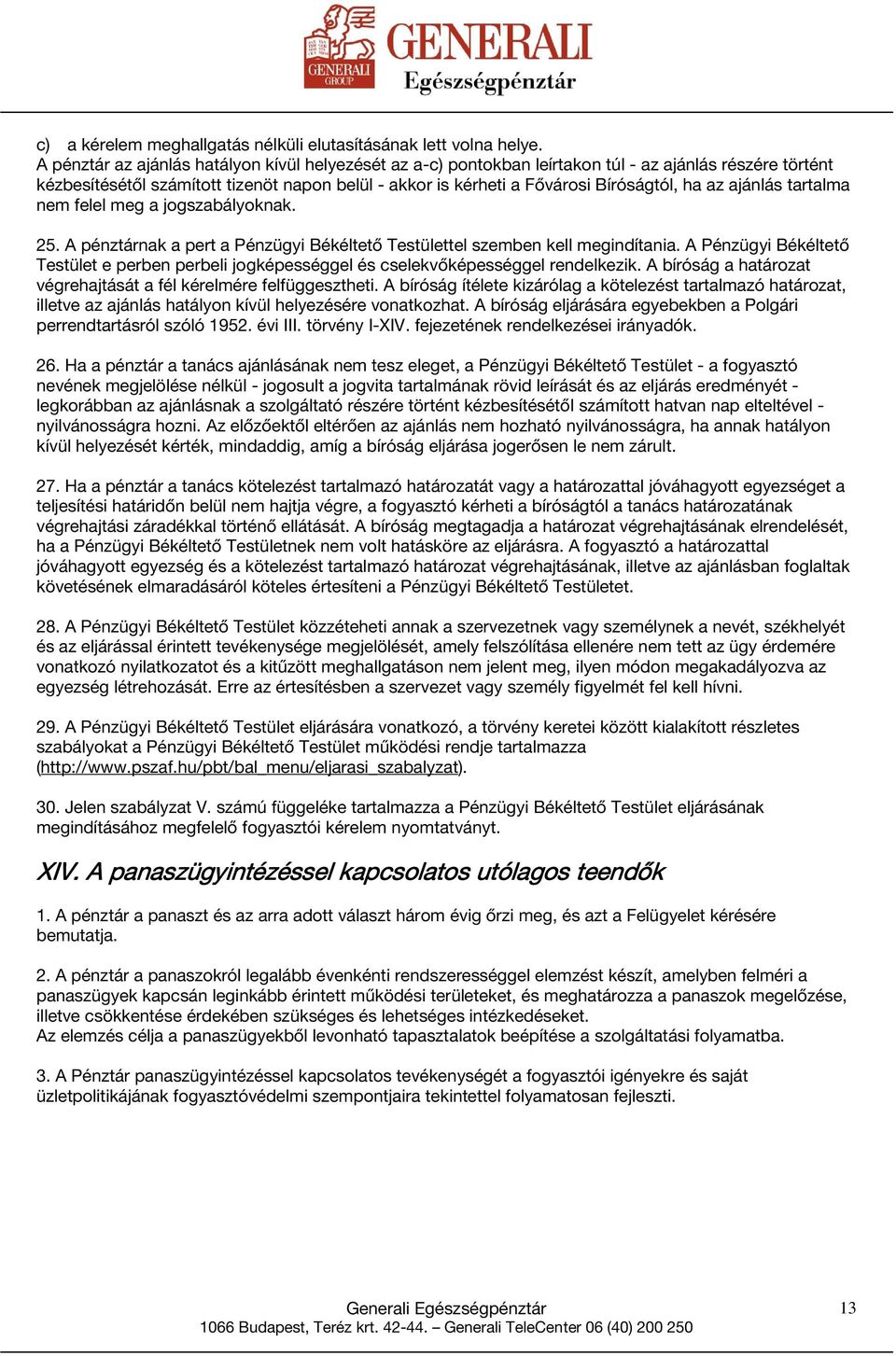 az ajánlás tartalma nem felel meg a jogszabályoknak. 25. A pénztárnak a pert a Pénzügyi Békéltető Testülettel szemben kell megindítania.