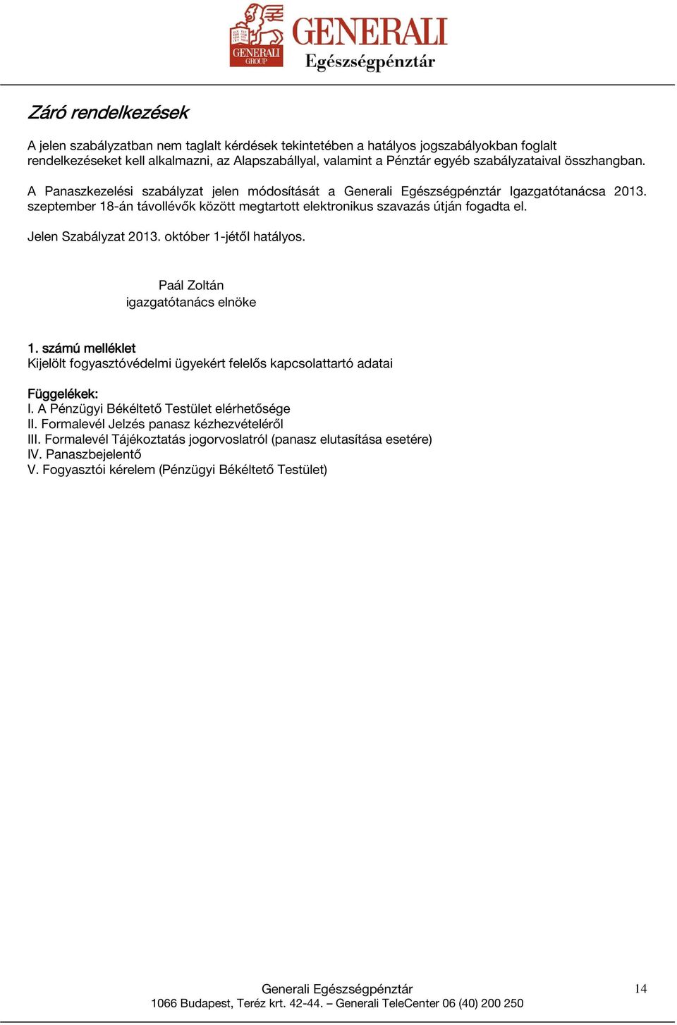 Jelen Szabályzat 2013. október 1-jétől hatályos. Paál Zoltán igazgatótanács elnöke 1. számú melléklet Kijelölt fogyasztóvédelmi ügyekért felelős kapcsolattartó adatai Függelékek: I.