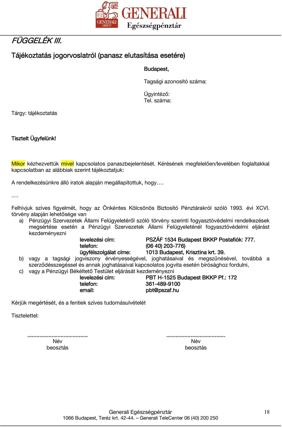 Kérésének megfelelően/levelében foglaltakkal kapcsolatban az alábbiak szerint tájékoztatjuk: A rendelkezésünkre álló iratok alapján megállapítottuk, hogy.