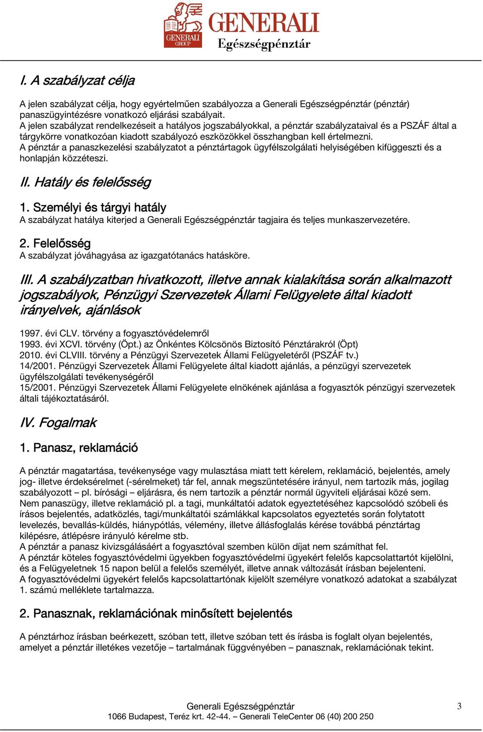 A pénztár a panaszkezelési szabályzatot a pénztártagok ügyfélszolgálati helyiségében kifüggeszti és a honlapján közzéteszi. II. Hatály és felelősség 1.