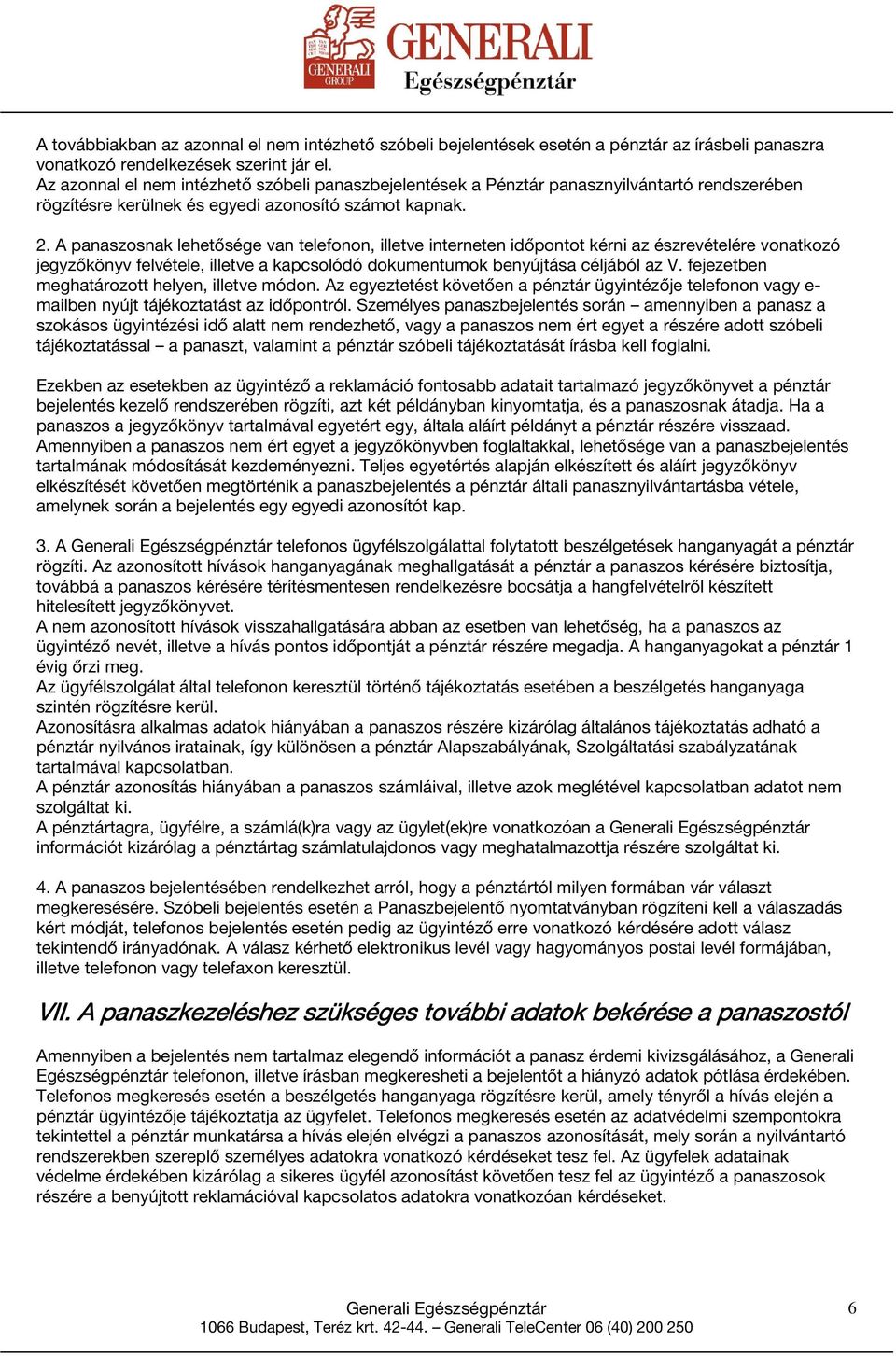 A panaszosnak lehetősége van telefonon, illetve interneten időpontot kérni az észrevételére vonatkozó jegyzőkönyv felvétele, illetve a kapcsolódó dokumentumok benyújtása céljából az V.