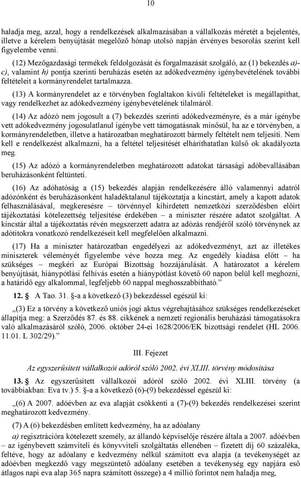 (12) Mezőgazdasági termékek feldolgozását és forgalmazását szolgáló, az (1) bekezdés a)- c), valamint h) pontja szerinti beruházás esetén az adókedvezmény igénybevételének további feltételeit a