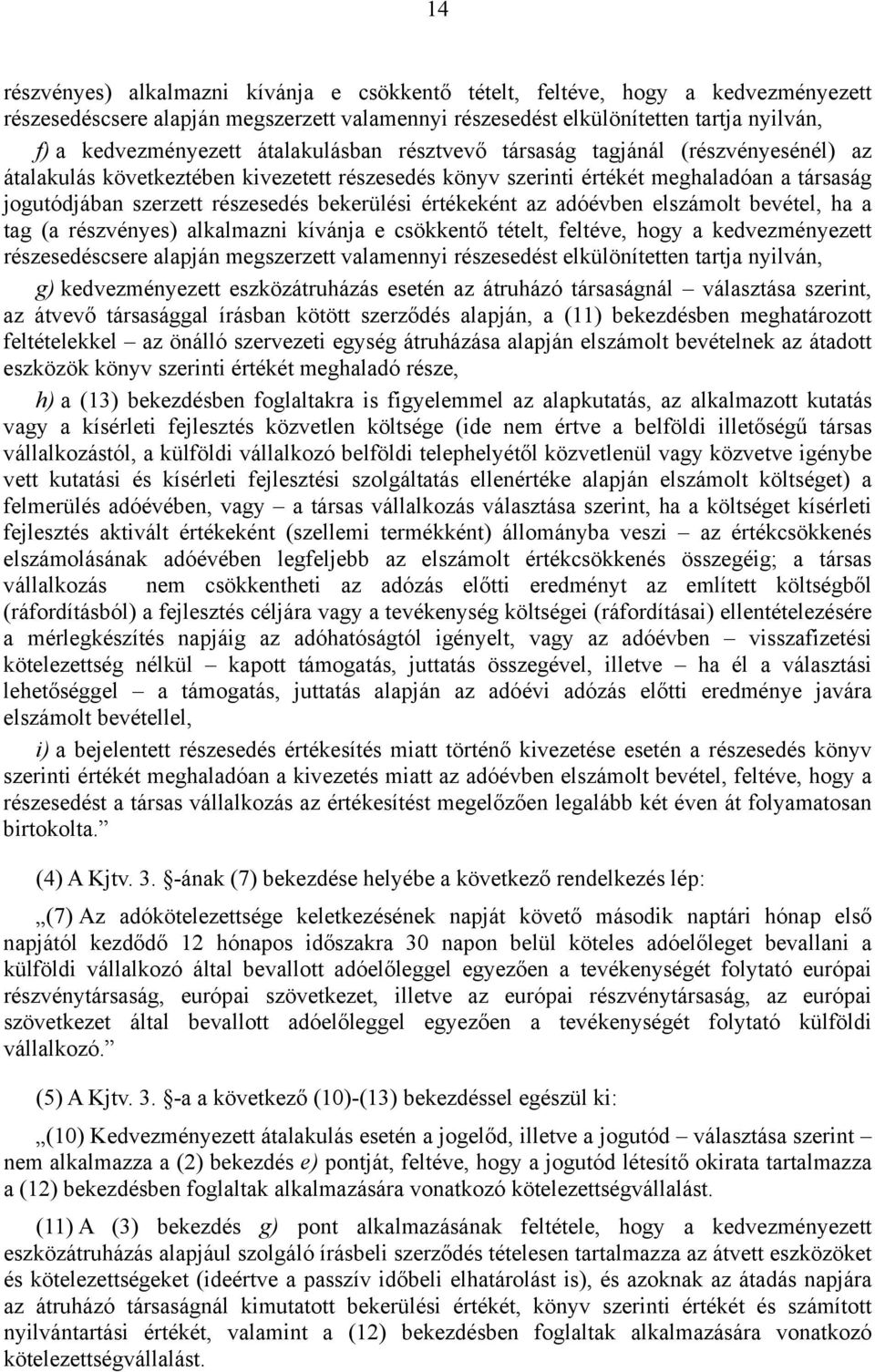 értékeként az adóévben elszámolt bevétel, ha a tag (a részvényes) alkalmazni kívánja e csökkentő tételt, feltéve, hogy a kedvezményezett részesedéscsere alapján megszerzett valamennyi részesedést