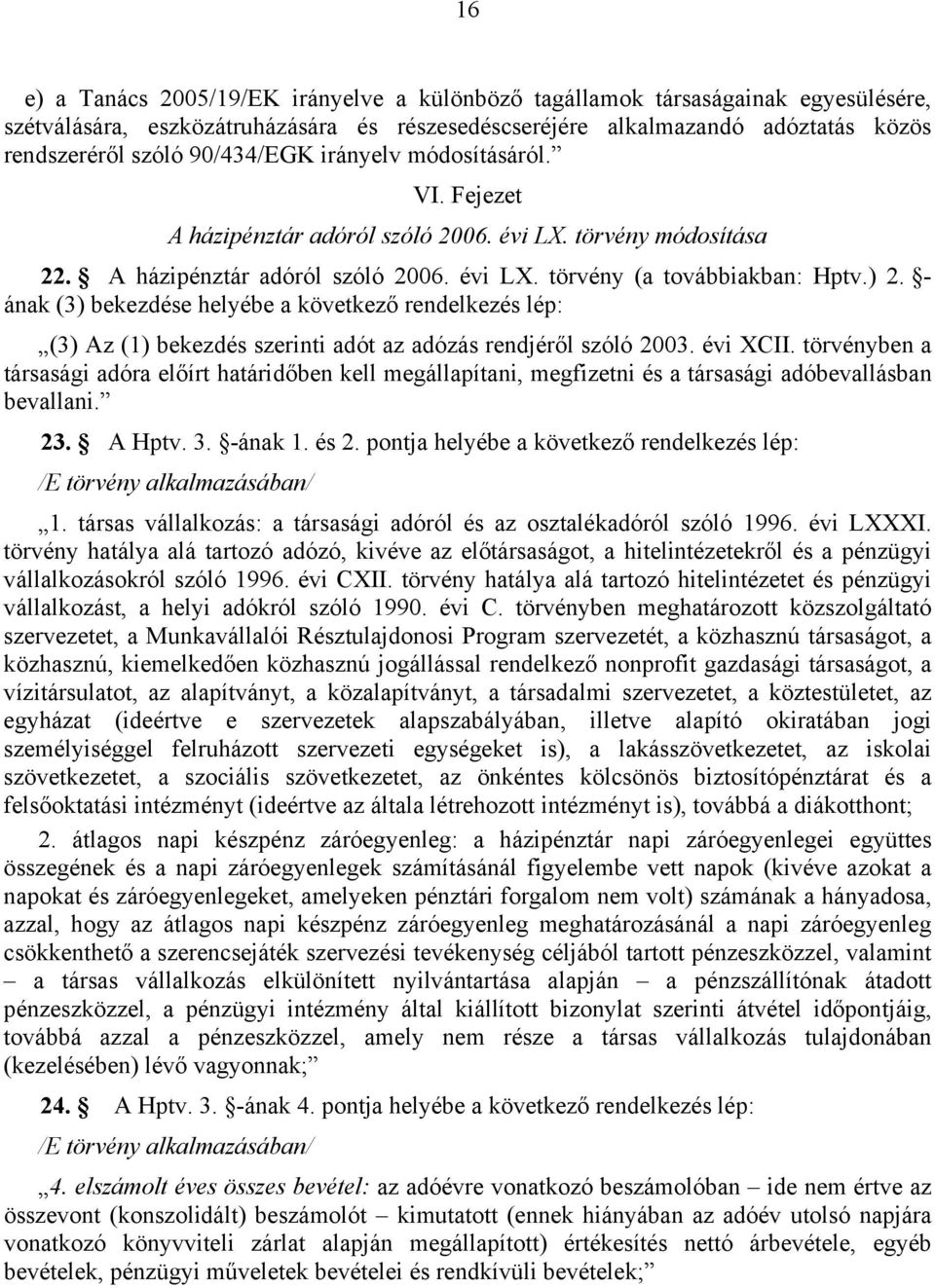 - ának (3) bekezdése helyébe a következő rendelkezés lép: (3) Az (1) bekezdés szerinti adót az adózás rendjéről szóló 2003. évi XCII.