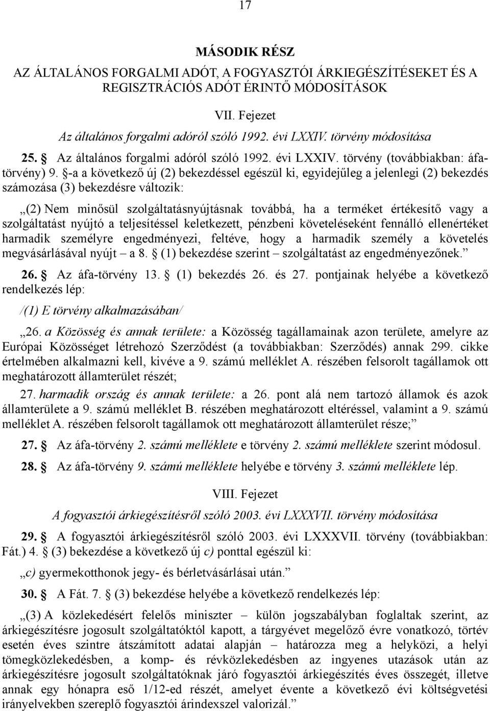 -a a következő új (2) bekezdéssel egészül ki, egyidejűleg a jelenlegi (2) bekezdés számozása (3) bekezdésre változik: (2) Nem minősül szolgáltatásnyújtásnak továbbá, ha a terméket értékesítő vagy a