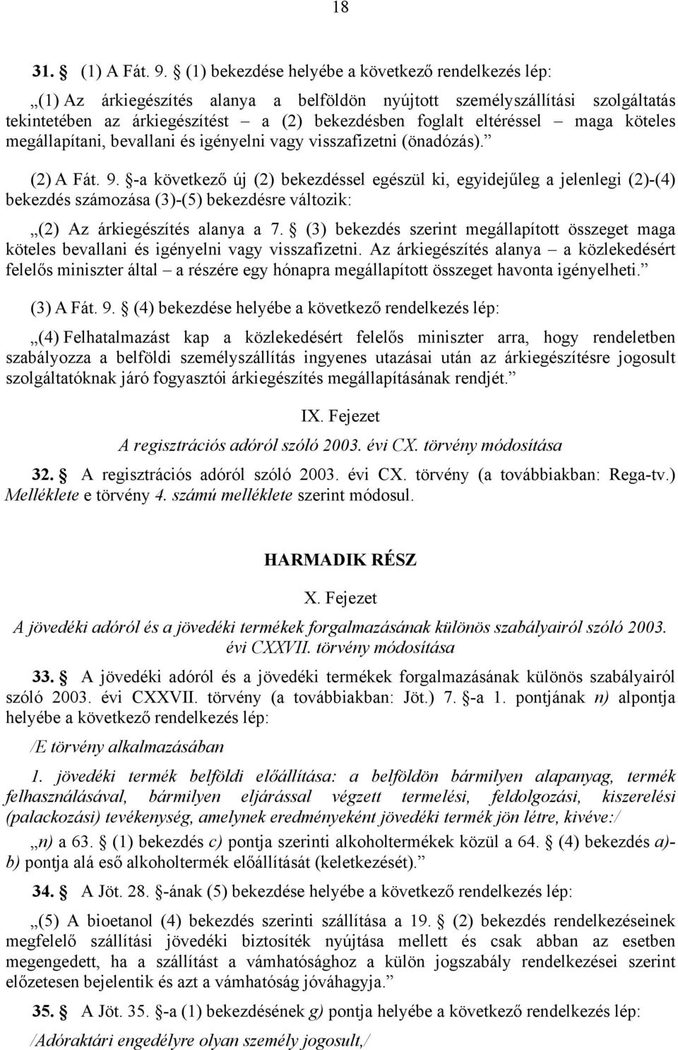 maga köteles megállapítani, bevallani és igényelni vagy visszafizetni (önadózás). (2) A Fát. 9.