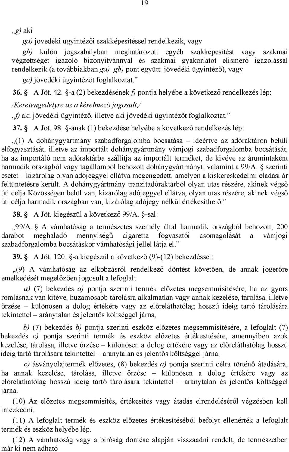 -a (2) bekezdésének f) pontja helyébe a következő rendelkezés lép: /Keretengedélyre az a kérelmező jogosult,/ f) aki jövedéki ügyintéző, illetve aki jövedéki ügyintézőt foglalkoztat. 37. A Jöt. 98.