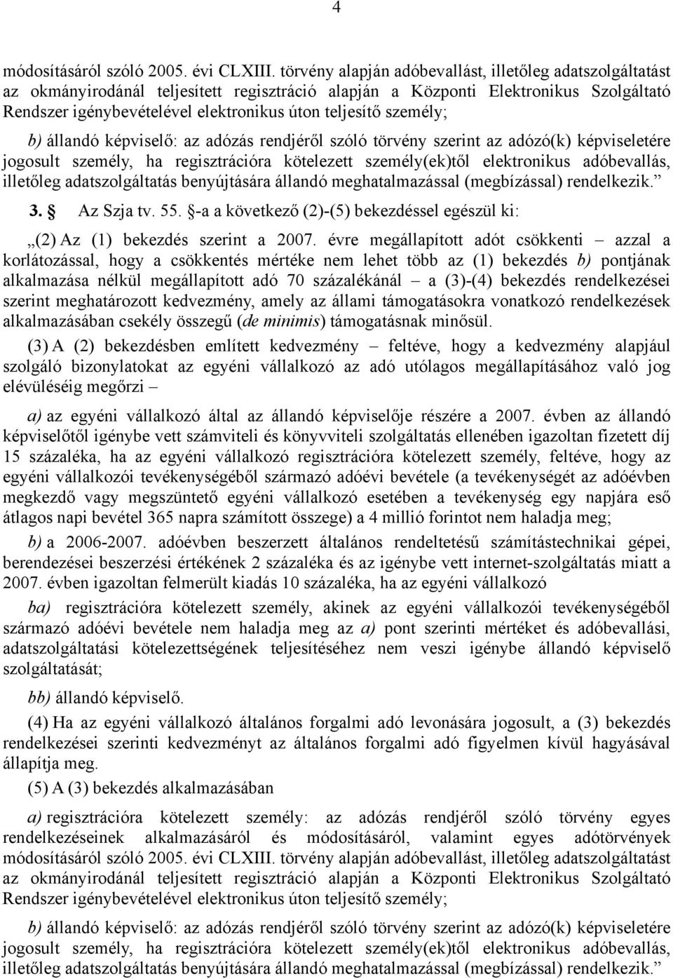 személy; b) állandó képviselő: az adózás rendjéről szóló törvény szerint az adózó(k) képviseletére jogosult személy, ha regisztrációra kötelezett személy(ek)től elektronikus adóbevallás, illetőleg