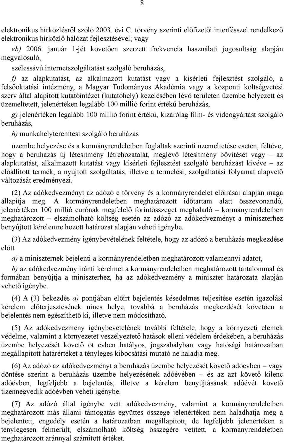 fejlesztést szolgáló, a felsőoktatási intézmény, a Magyar Tudományos Akadémia vagy a központi költségvetési szerv által alapított kutatóintézet (kutatóhely) kezelésében lévő területen üzembe