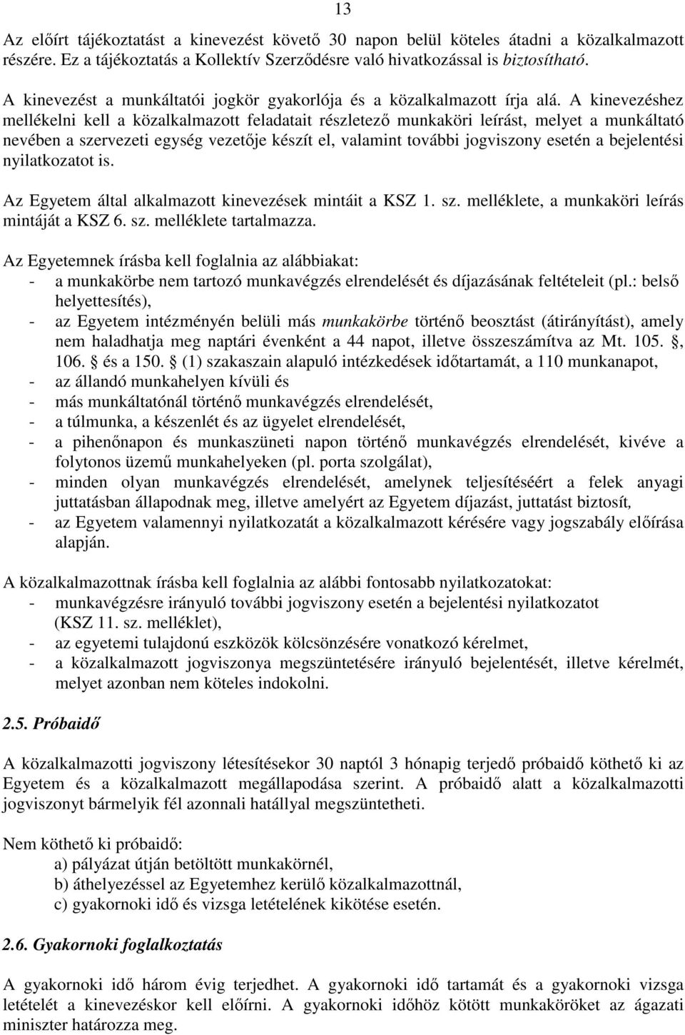 A kinevezéshez mellékelni kell a közalkalmazott feladatait részletez munkaköri leírást, melyet a munkáltató nevében a szervezeti egység vezetje készít el, valamint további jogviszony esetén a