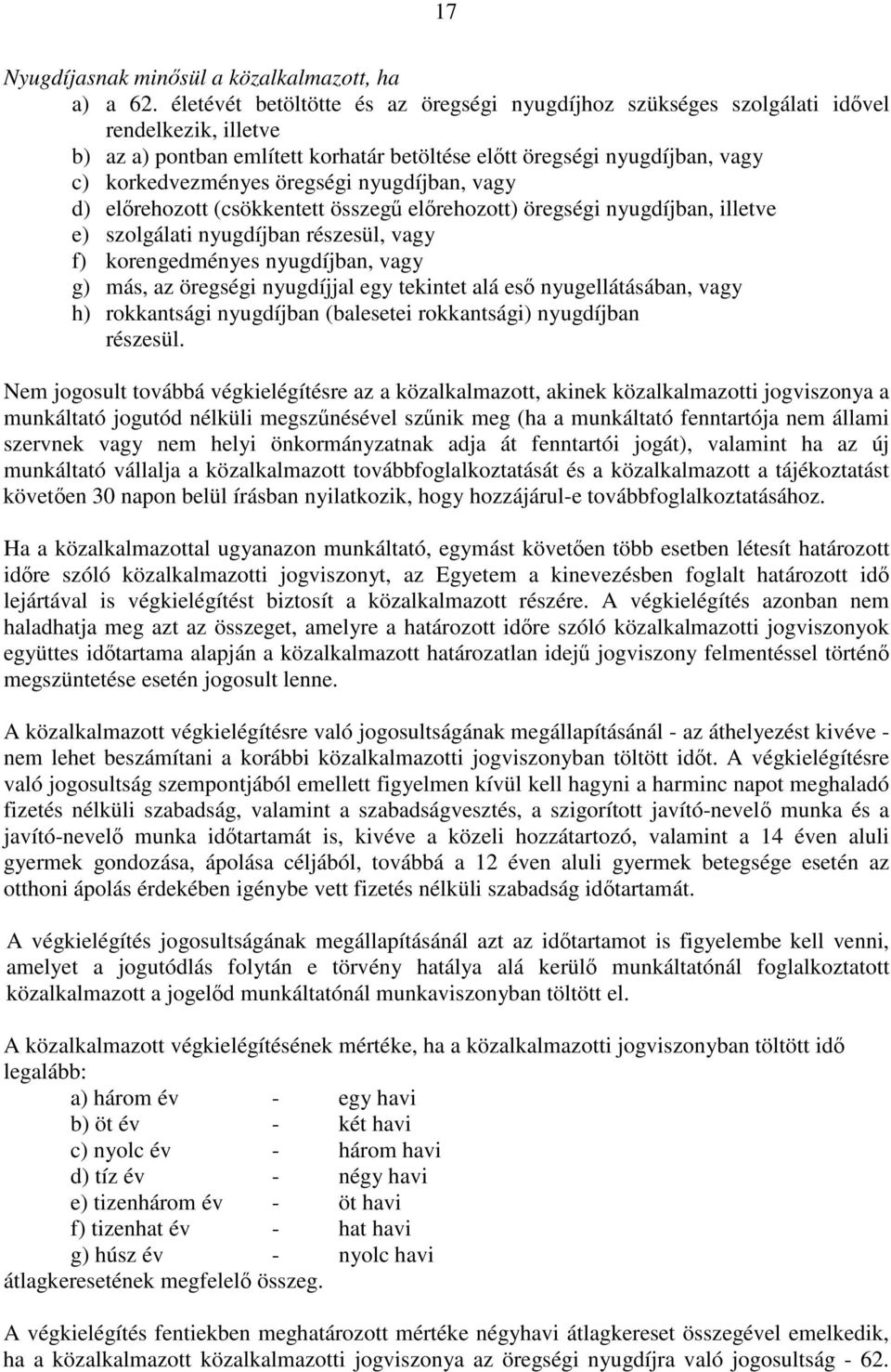 nyugdíjban, vagy d) elrehozott (csökkentett összeg elrehozott) öregségi nyugdíjban, illetve e) szolgálati nyugdíjban részesül, vagy f) korengedményes nyugdíjban, vagy g) más, az öregségi nyugdíjjal