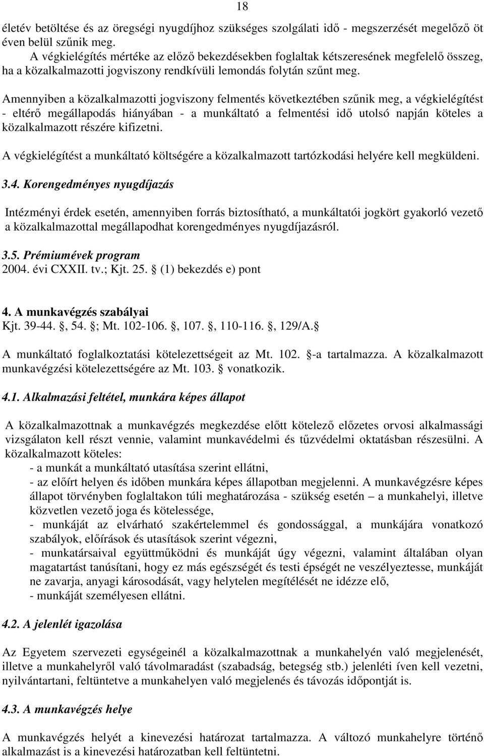 Amennyiben a közalkalmazotti jogviszony felmentés következtében sznik meg, a végkielégítést - eltér megállapodás hiányában - a munkáltató a felmentési id utolsó napján köteles a közalkalmazott